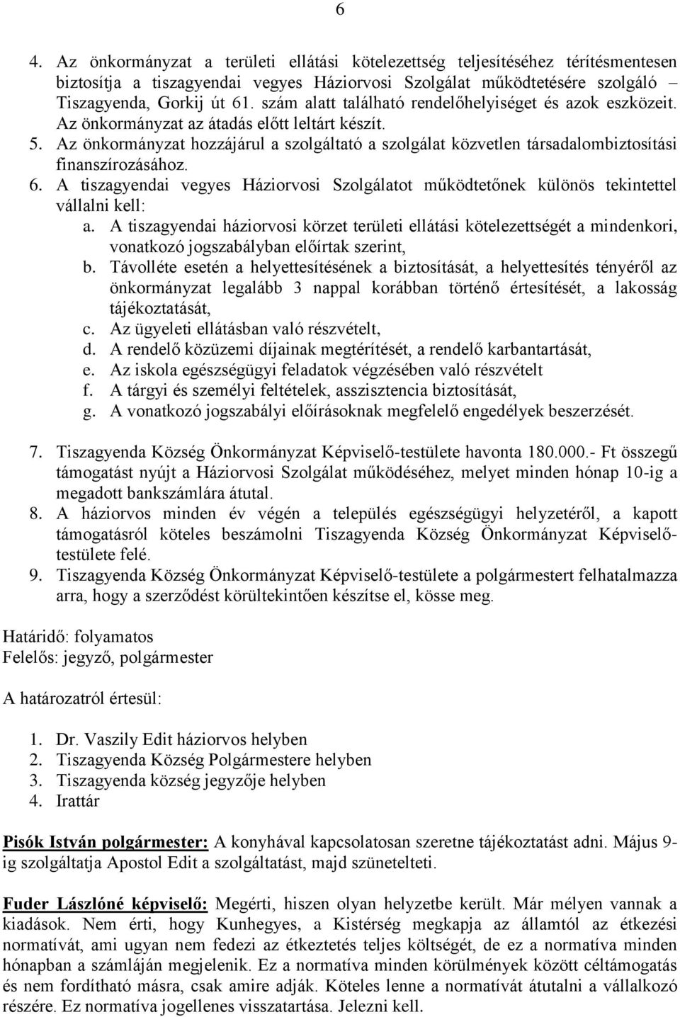 Az önkormányzat hozzájárul a szolgáltató a szolgálat közvetlen társadalombiztosítási finanszírozásához. 6.