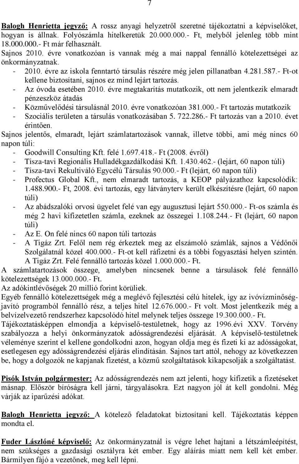 - Ft-ot kellene biztosítani, sajnos ez mind lejárt tartozás. - Az óvoda esetében 2010. évre megtakarítás mutatkozik, ott nem jelentkezik elmaradt pénzeszköz átadás - Közművelődési társulásnál 2010.