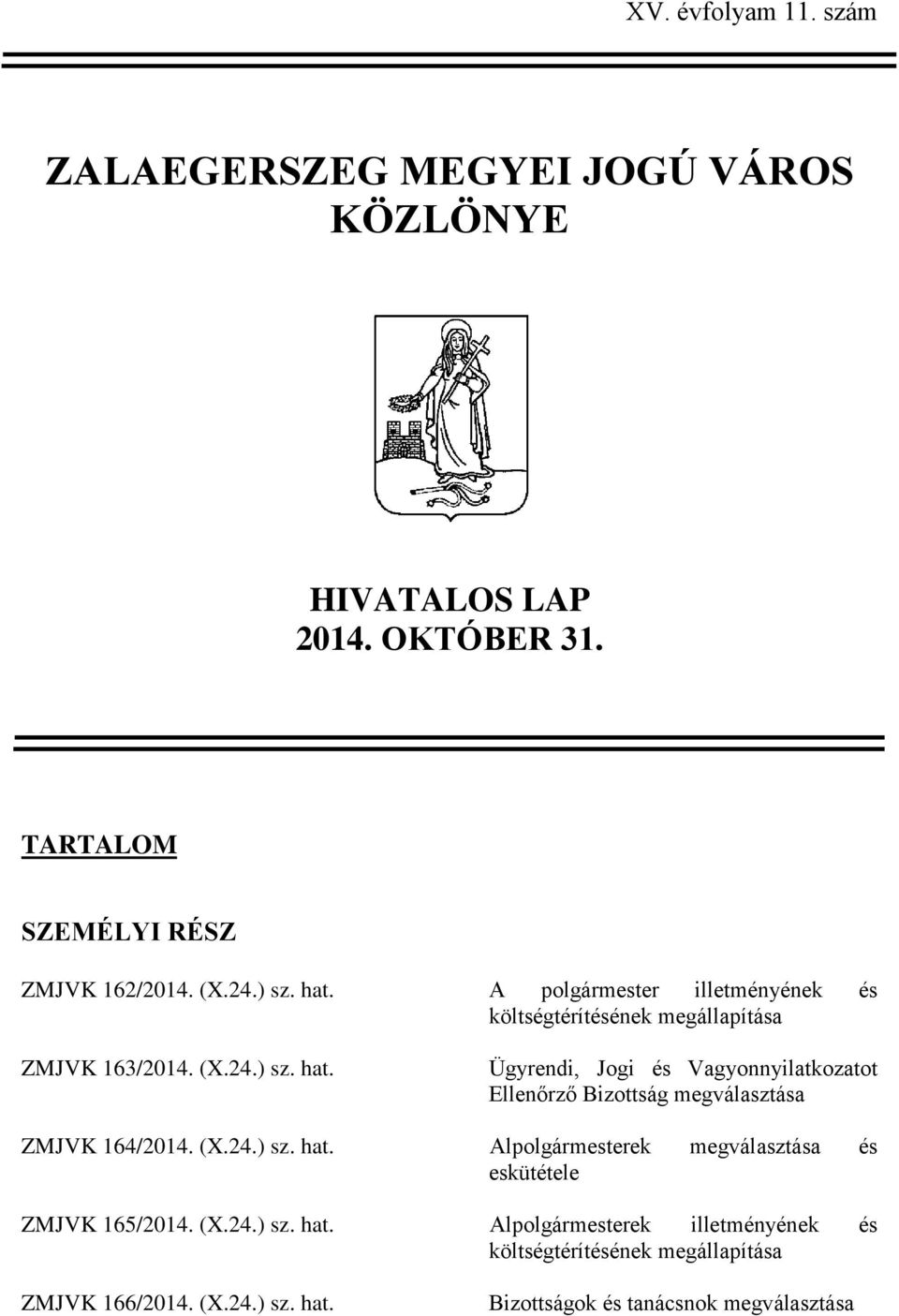 (X.24.) sz. hat. Alpolgármesterek megválasztása és eskütétele ZMJVK 165/2014. (X.24.) sz. hat. Alpolgármesterek illetményének és költségtérítésének megállapítása ZMJVK 166/2014.