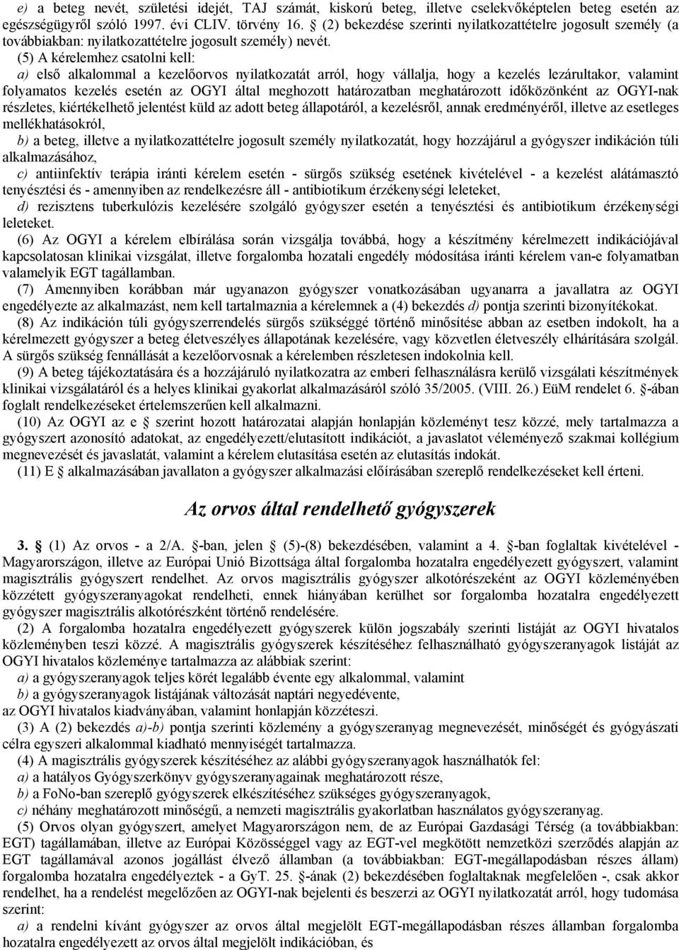 (5) A kérelemhez csatolni kell: a) első alkalommal a kezelőorvos nyilatkozatát arról, hogy vállalja, hogy a kezelés lezárultakor, valamint folyamatos kezelés esetén az OGYI által meghozott