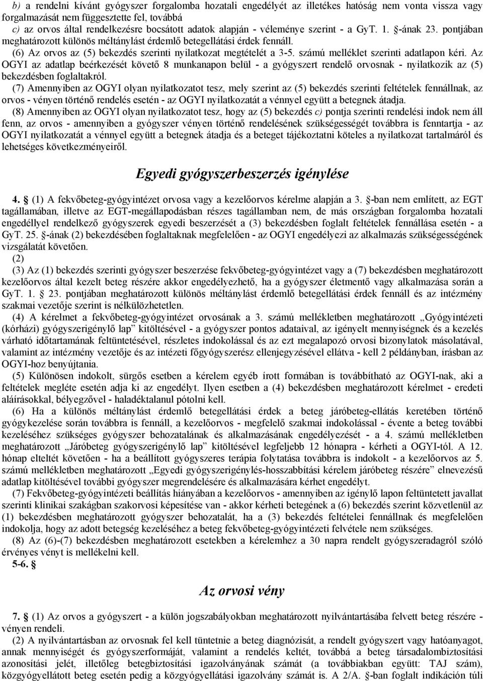 számú melléklet szerinti adatlapon kéri. Az OGYI az adatlap beérkezését követő 8 munkanapon belül - a gyógyszert rendelő orvosnak - nyilatkozik az (5) bekezdésben foglaltakról.