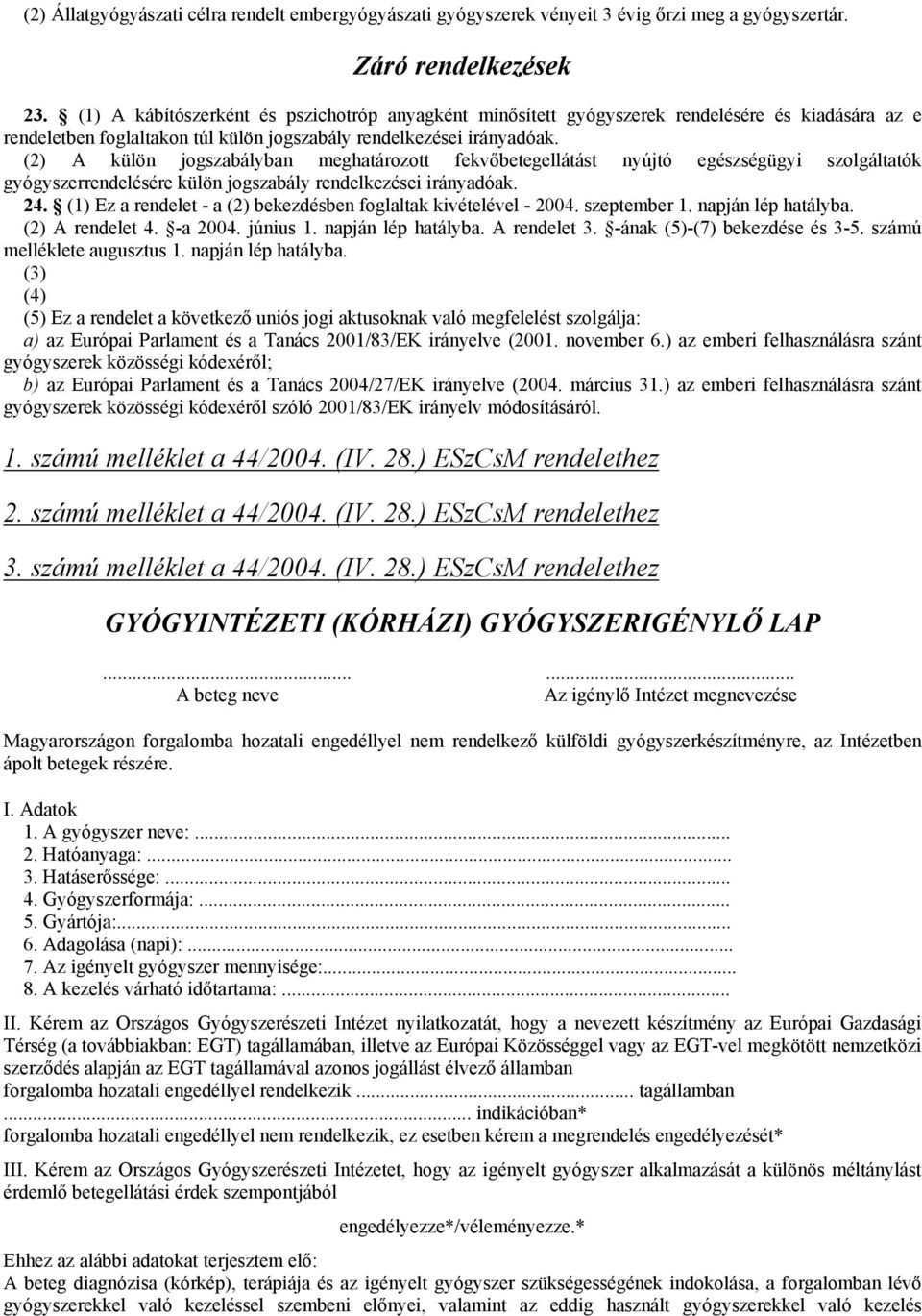 (2) A külön jogszabályban meghatározott fekvőbetegellátást nyújtó egészségügyi szolgáltatók gyógyszerrendelésére külön jogszabály rendelkezései irányadóak. 24.