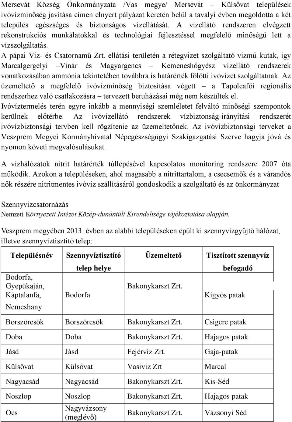 ellátási területén a rétegvizet szolgáltató vízmű kutak, így Marcalgergelyi Vinár és Magyargencs Kemeneshőgyész vízellátó rendszerek vonatkozásában ammónia tekintetében továbbra is határérték fölötti