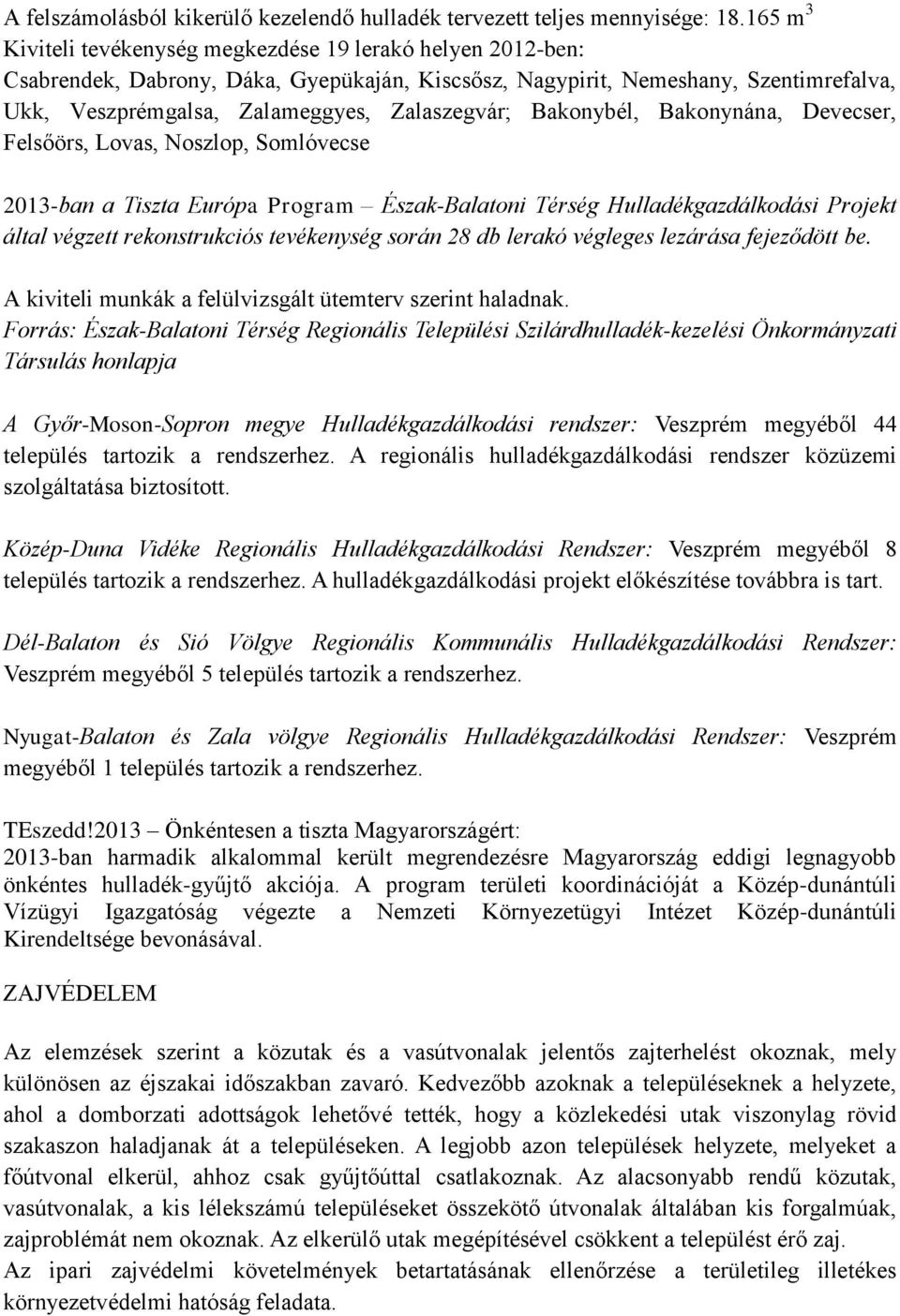 Bakonybél, Bakonynána, Devecser, Felsőörs, Lovas, Noszlop, Somlóvecse 2013-ban a Tiszta Európa Program Észak-Balatoni Térség Hulladékgazdálkodási Projekt által végzett rekonstrukciós tevékenység