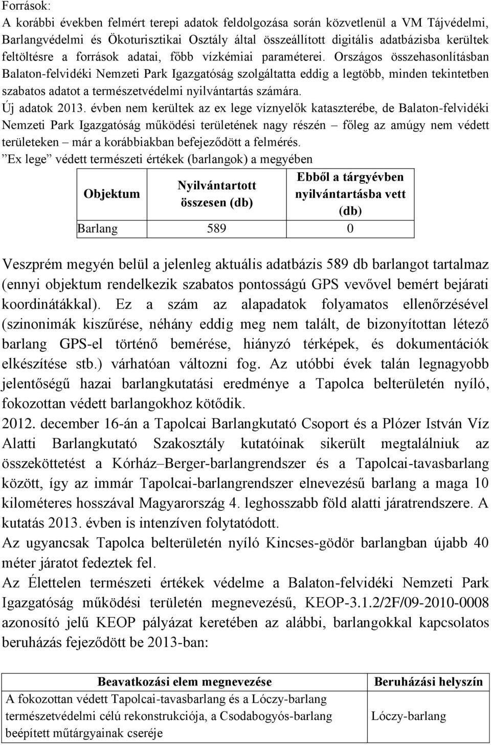 Országos összehasonlításban Balaton-felvidéki Nemzeti Park Igazgatóság szolgáltatta eddig a legtöbb, minden tekintetben szabatos adatot a természetvédelmi nyilvántartás számára. Új adatok 2013.