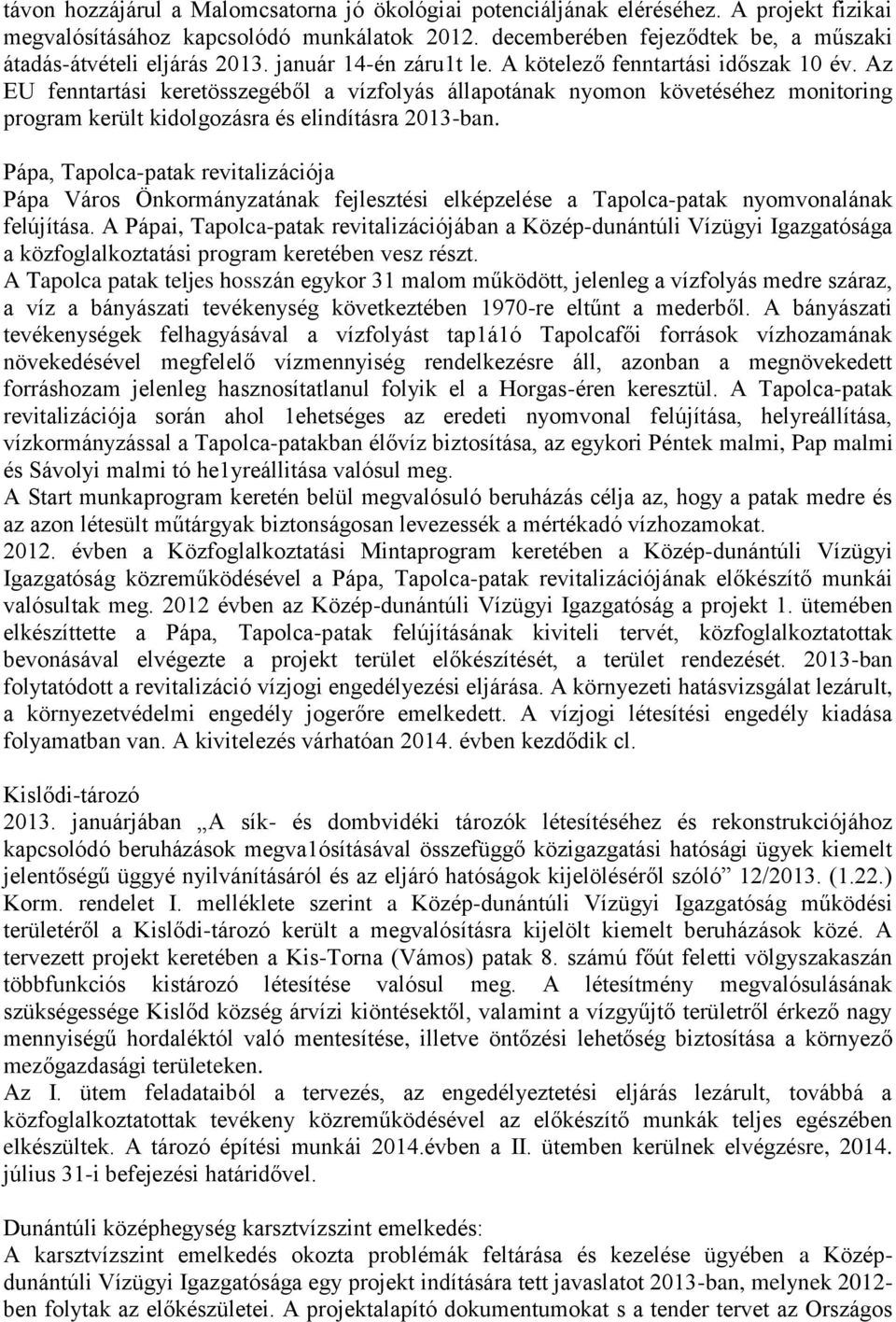 Az EU fenntartási keretösszegéből a vízfolyás állapotának nyomon követéséhez monitoring program került kidolgozásra és elindításra 2013-ban.