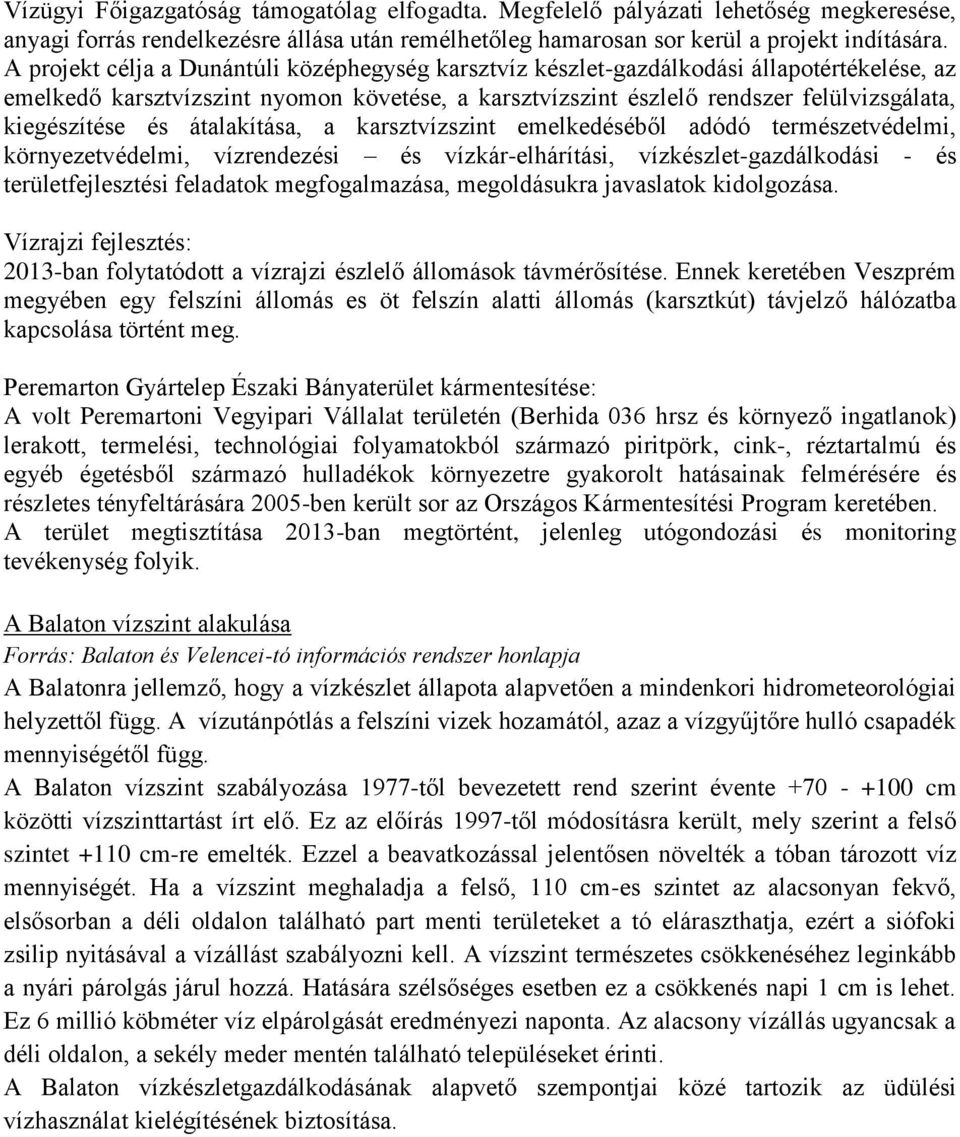 és átalakítása, a karsztvízszint emelkedéséből adódó természetvédelmi, környezetvédelmi, vízrendezési és vízkár-elhárítási, vízkészlet-gazdálkodási - és területfejlesztési feladatok megfogalmazása,