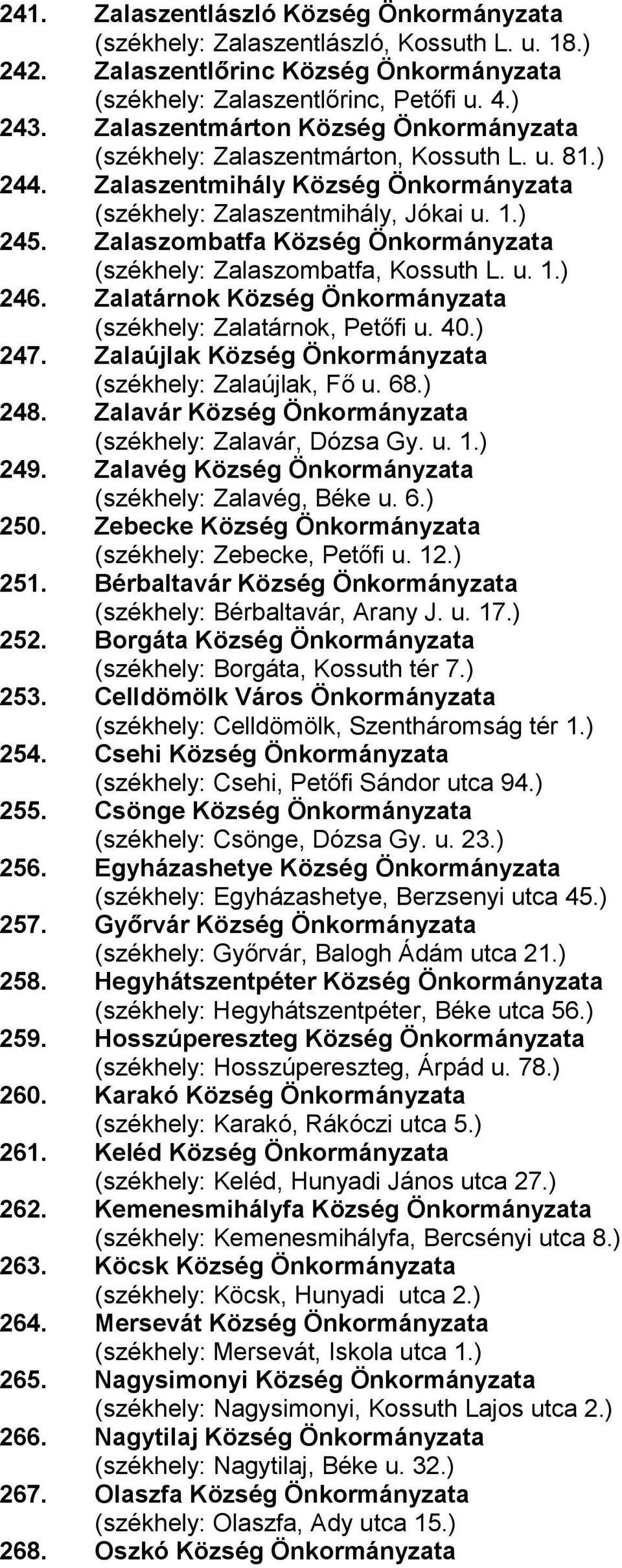 Zalaszombatfa Község Önkormányzata (székhely: Zalaszombatfa, Kossuth L. u. 1.) 246. Zalatárnok Község Önkormányzata (székhely: Zalatárnok, Petőfi u. 40.) 247.