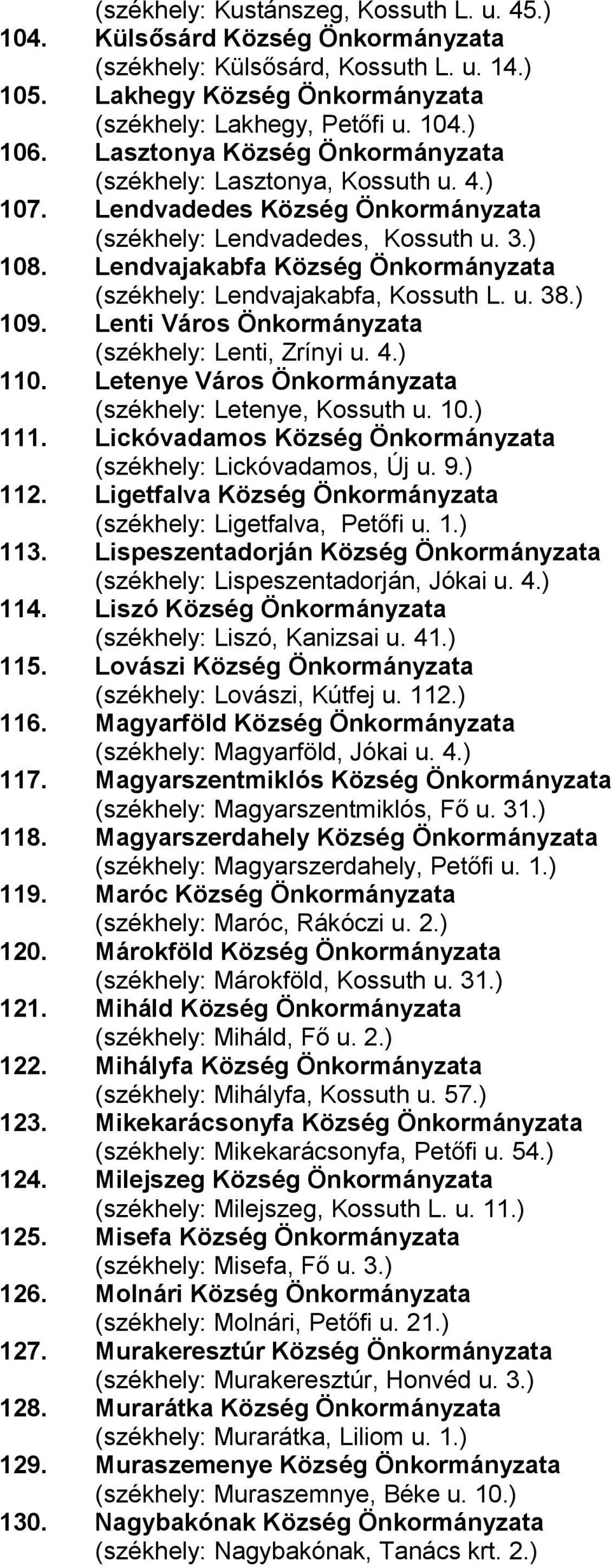 Lendvajakabfa Község Önkormányzata (székhely: Lendvajakabfa, Kossuth L. u. 38.) 109. Lenti Város Önkormányzata (székhely: Lenti, Zrínyi u. 4.) 110.