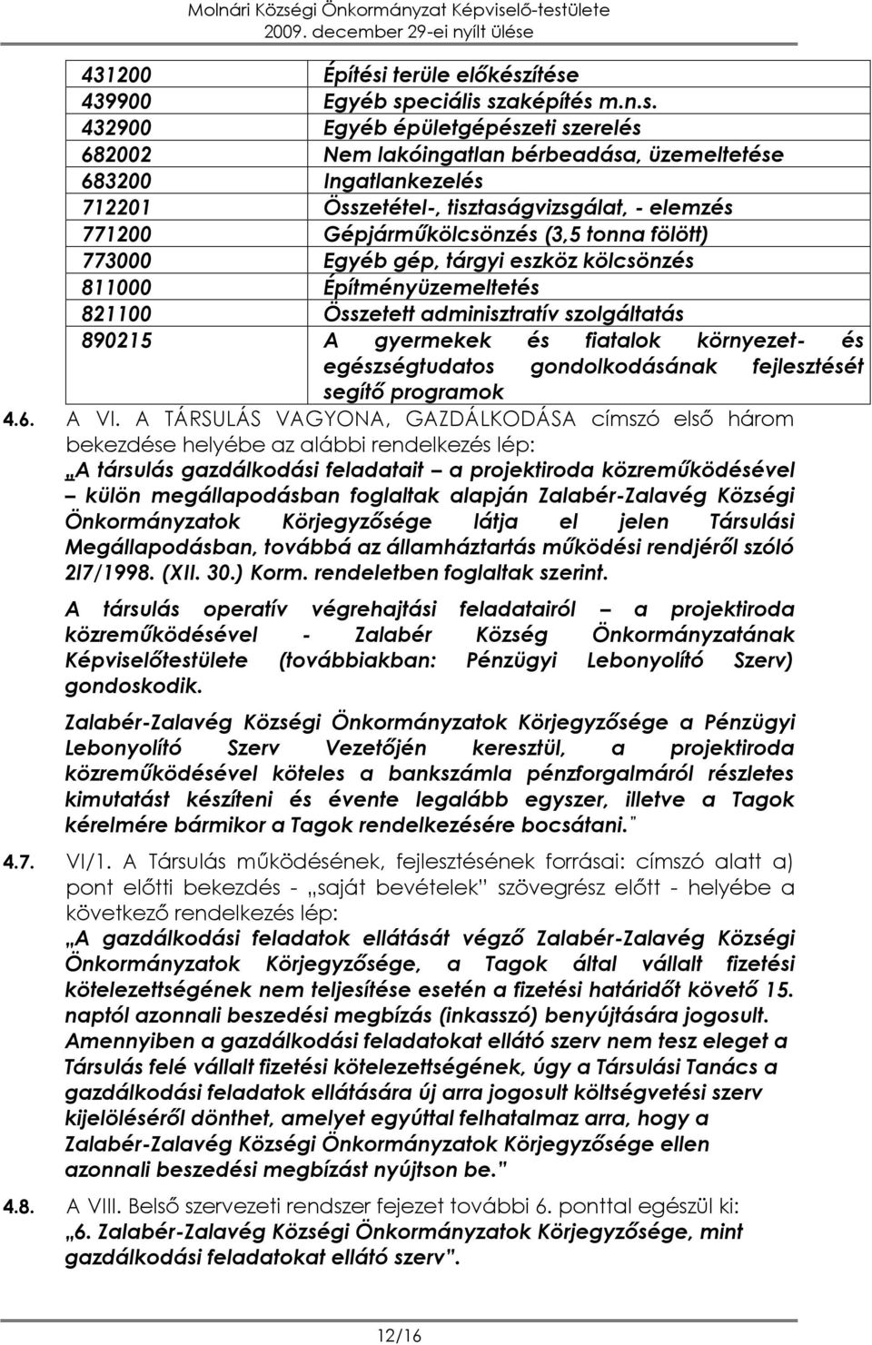 ítése 439900 Egyéb speciális szaképítés m.n.s. 432900 Egyéb épületgépészeti szerelés 682002 Nem lakóingatlan bérbeadása, üzemeltetése 683200 Ingatlankezelés 712201 Összetétel-, tisztaságvizsgálat, -