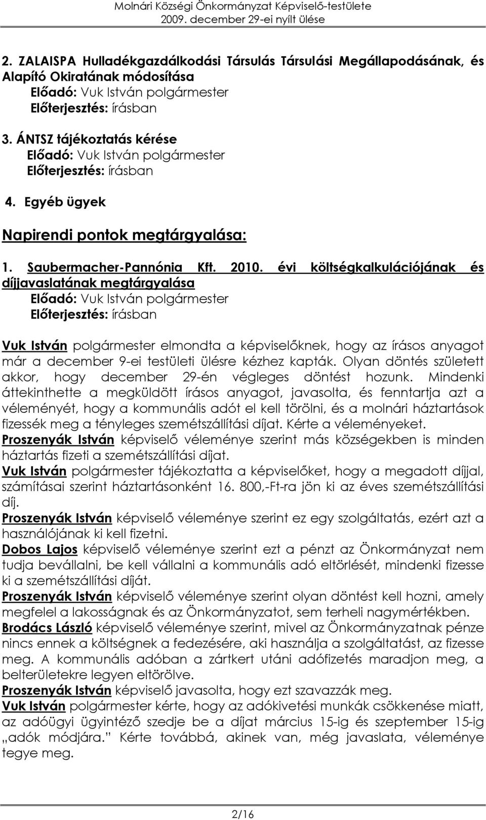 évi költségkalkulációjának és díjjavaslatának megtárgyalása Előadó: Vuk István polgármester Előterjesztés: írásban Vuk István polgármester elmondta a képviselőknek, hogy az írásos anyagot már a