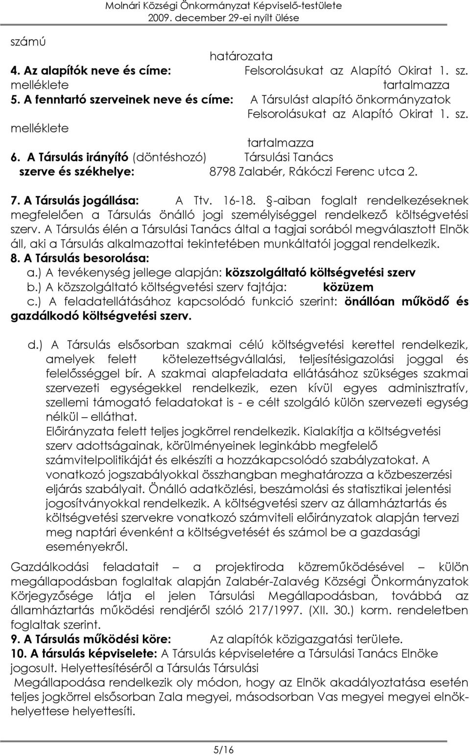 A Társulás irányító (döntéshozó) Társulási Tanács szerve és székhelye: 8798 Zalabér, Rákóczi Ferenc utca 2. 7. A Társulás jogállása: A Ttv. 16-18.