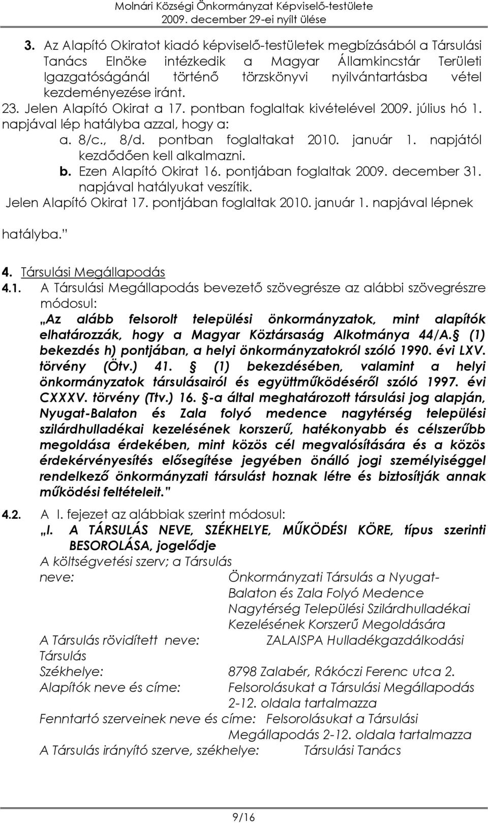 napjától kezdődően kell alkalmazni. b. Ezen Alapító Okirat 16. pontjában foglaltak 2009. december 31. napjával hatályukat veszítik. Jelen Alapító Okirat 17. pontjában foglaltak 2010. január 1.