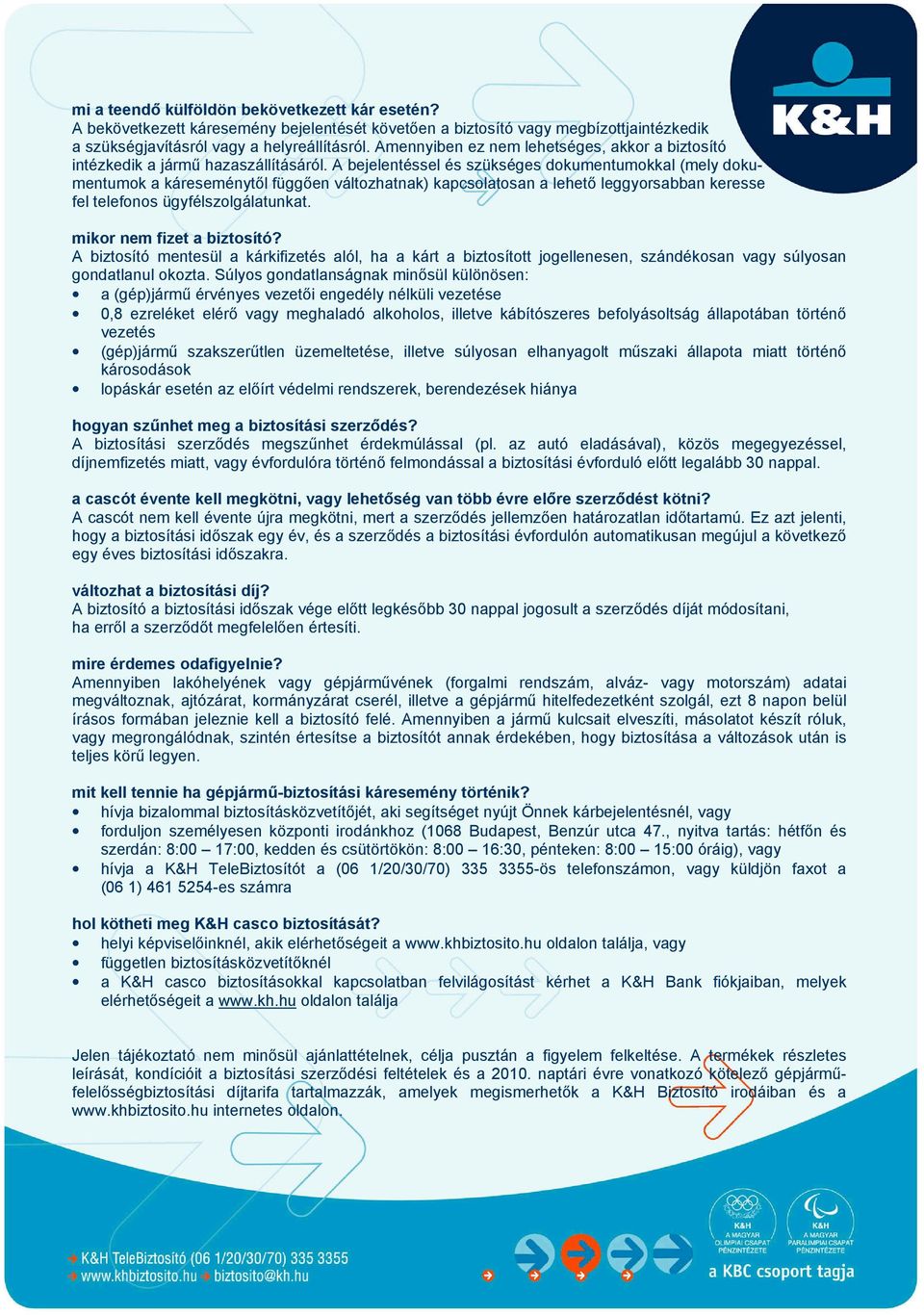 A bejelentéssel és szükséges dokumentumokkal (mely dokumentumok a káreseménytől függően változhatnak) kapcsolatosan a lehető leggyorsabban keresse fel telefonos ügyfélszolgálatunkat.