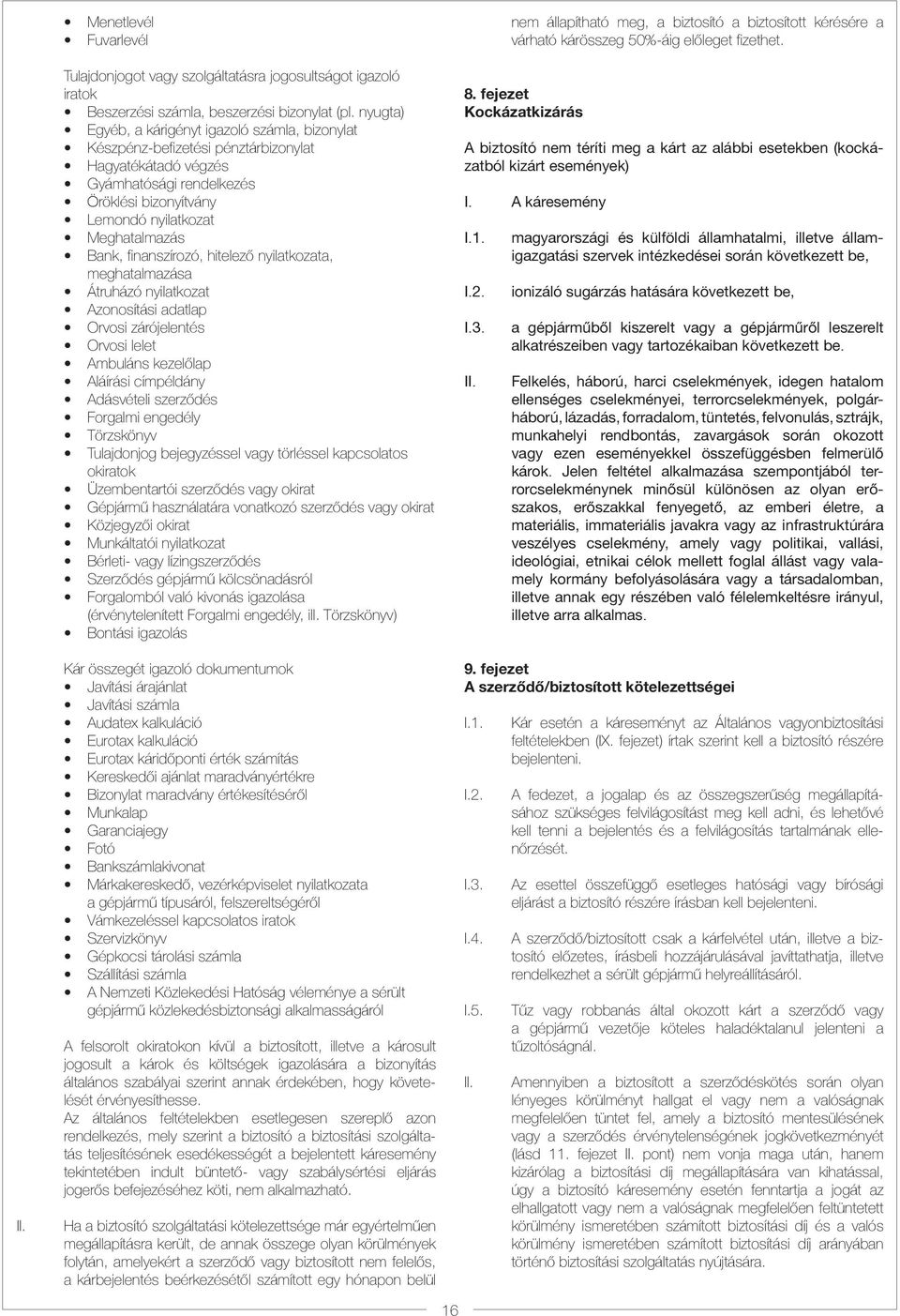 finanszírozó, hitelező nyilatkozata, meghatalmazása Átruházó nyilatkozat Azonosítási adatlap Orvosi zárójelentés Orvosi lelet Ambuláns kezelőlap Aláírási címpéldány Adásvételi szerződés Forgalmi