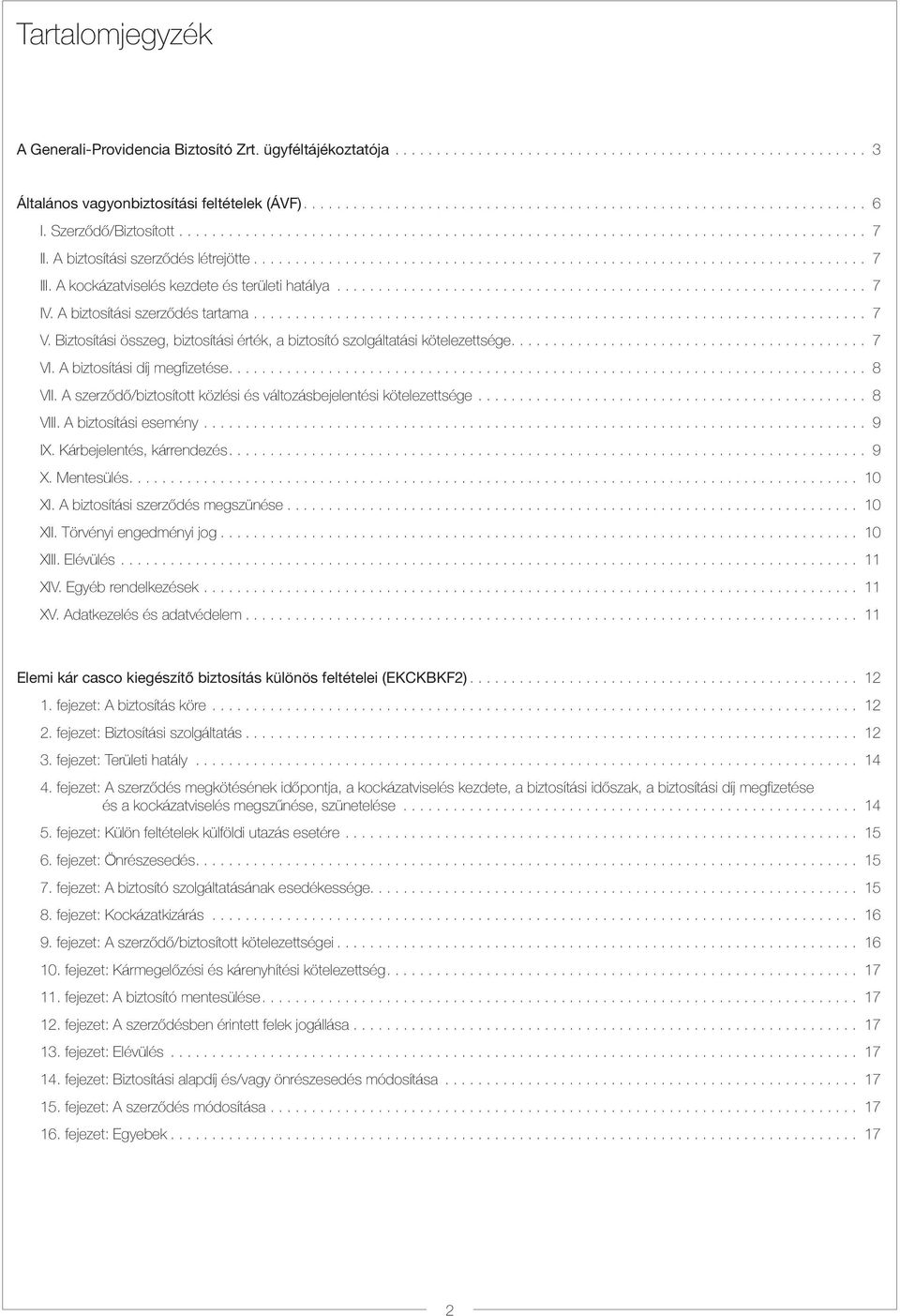 A biztosítási díj megfizetése.... 8 VII. A szerződő/biztosított közlési és változásbejelentési kötelezettsége... 8 VIII. A biztosítási esemény... 9 IX. Kárbejelentés, kárrendezés.... 9 X. Mentesülés.