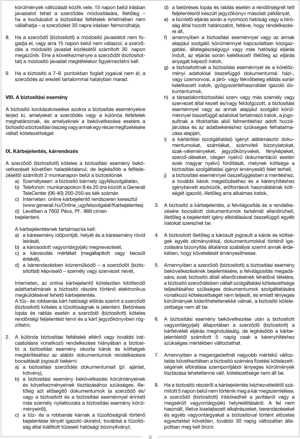 napon megszűnik. Erre a következményre a szerződőt (biztosítottat) a módosító javaslat megtételekor figyelmeztetni kell. 9. Ha a biztosító a 7 8.