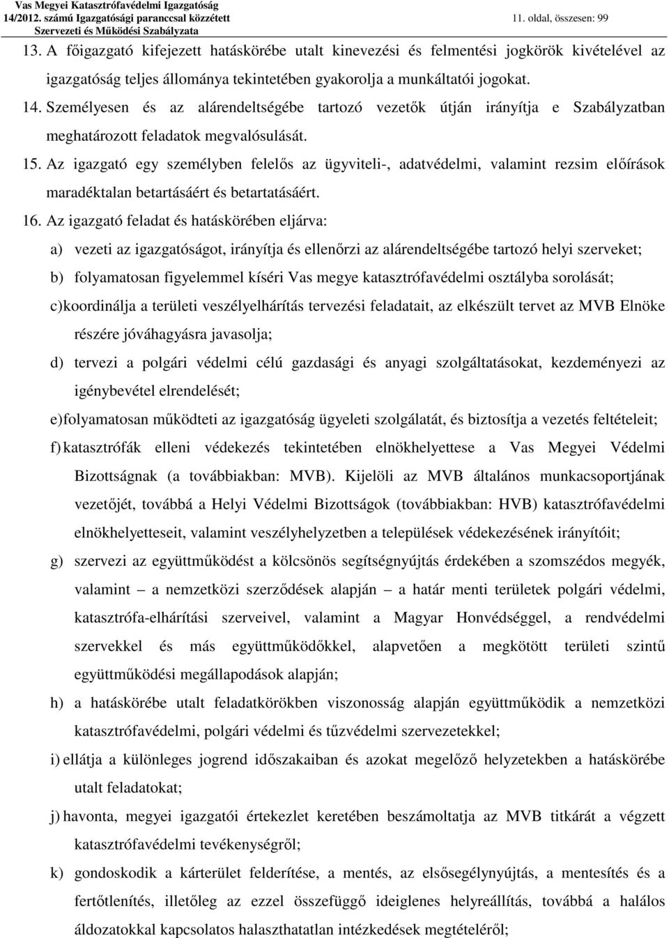 Személyesen és az alárendeltségébe tartozó vezetők útján irányítja e Szabályzatban meghatározott feladatok megvalósulását. 15.