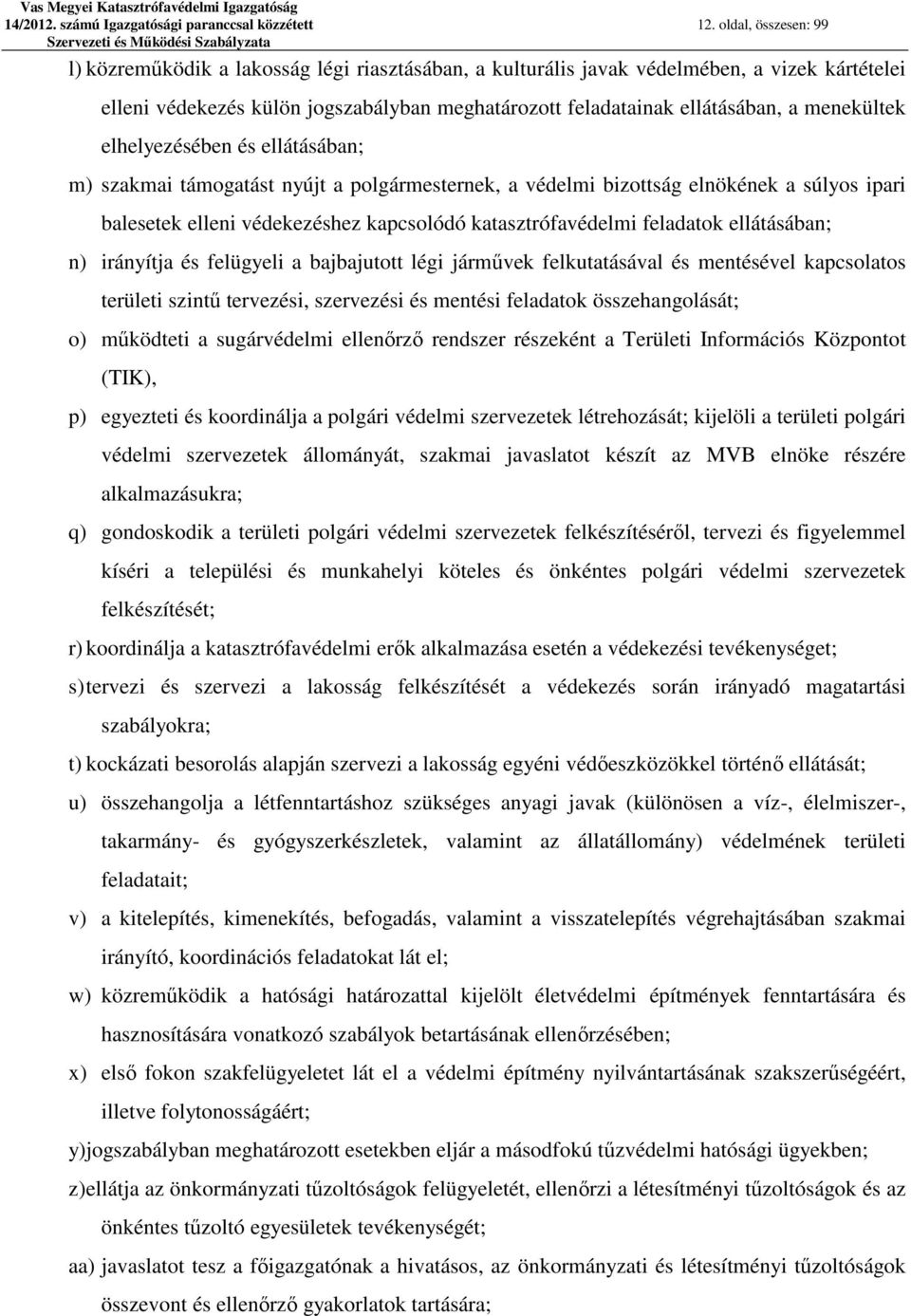 menekültek elhelyezésében és ellátásában; m) szakmai támogatást nyújt a polgármesternek, a védelmi bizottság elnökének a súlyos ipari balesetek elleni védekezéshez kapcsolódó katasztrófavédelmi