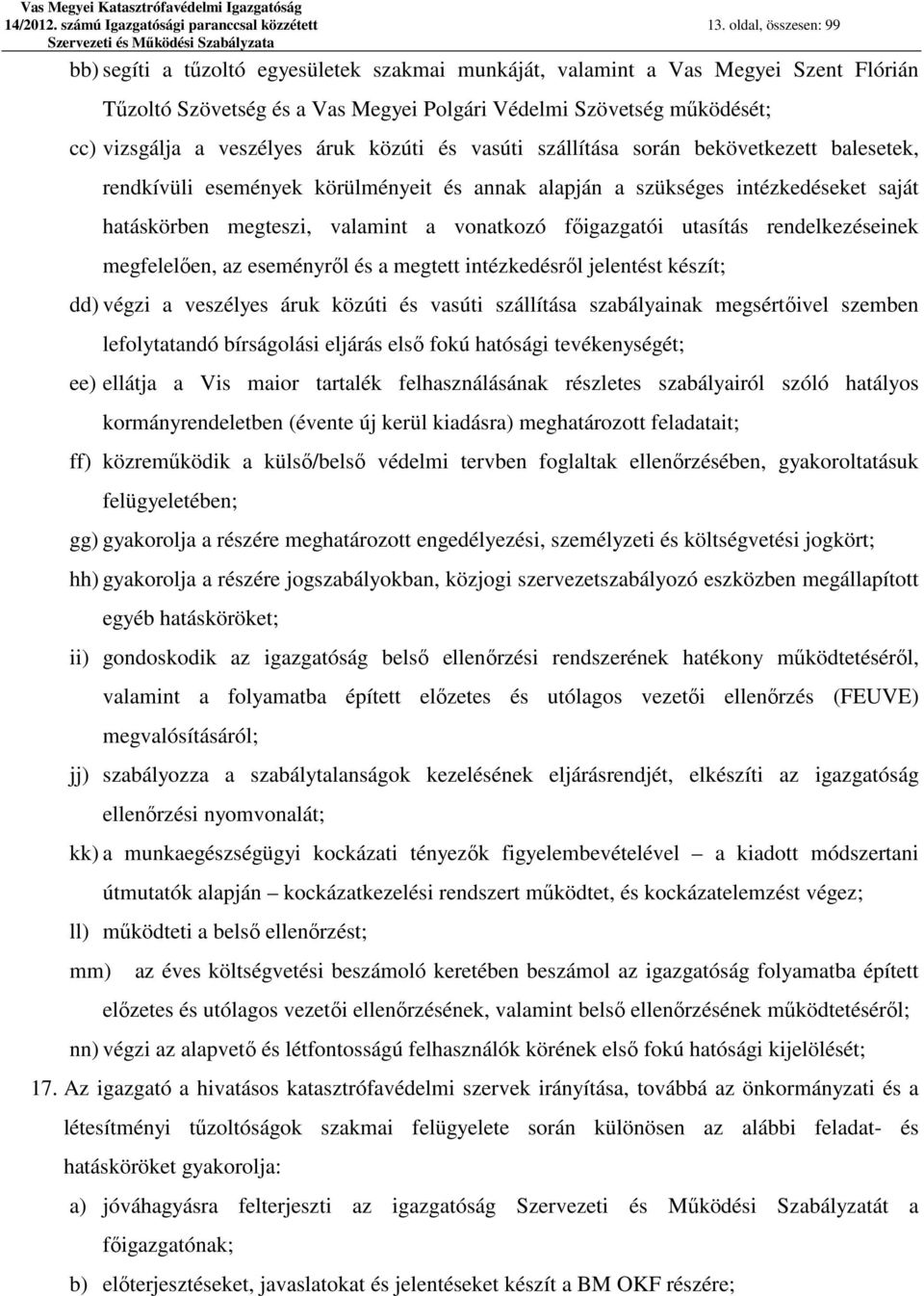 veszélyes áruk közúti és vasúti szállítása során bekövetkezett balesetek, rendkívüli események körülményeit és annak alapján a szükséges intézkedéseket saját hatáskörben megteszi, valamint a