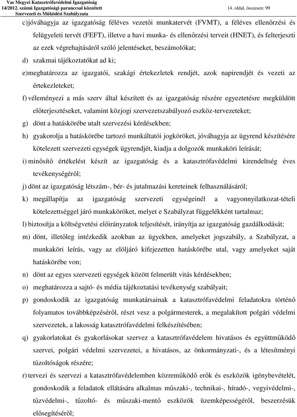 felterjeszti az ezek végrehajtásáról szóló jelentéseket, beszámolókat; d) szakmai tájékoztatókat ad ki; e) meghatározza az igazgatói, szakági értekezletek rendjét, azok napirendjét és vezeti az