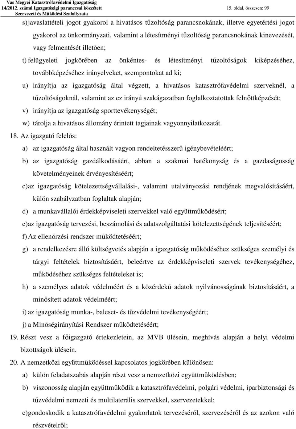 kinevezését, vagy felmentését illetően; t) felügyeleti jogkörében az önkéntes- és létesítményi tűzoltóságok kiképzéséhez, továbbképzéséhez irányelveket, szempontokat ad ki; u) irányítja az