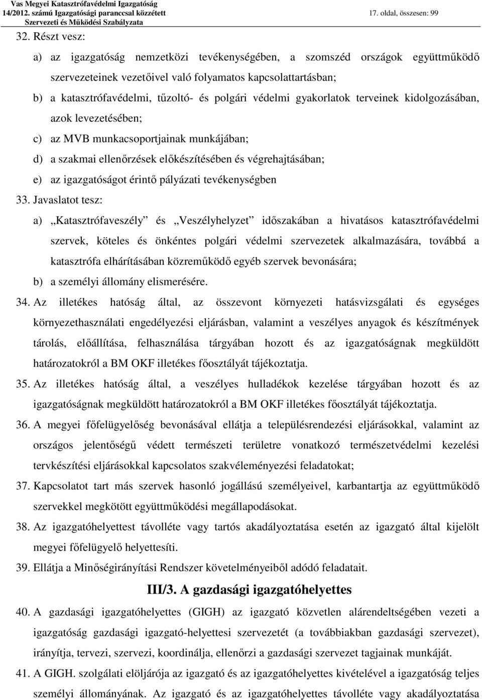 védelmi gyakorlatok terveinek kidolgozásában, azok levezetésében; c) az MVB munkacsoportjainak munkájában; d) a szakmai ellenőrzések előkészítésében és végrehajtásában; e) az igazgatóságot érintő