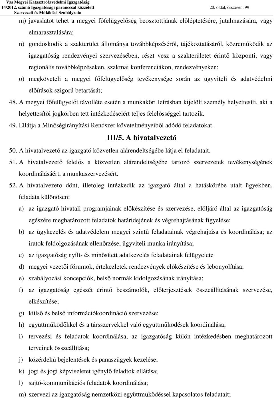 tájékoztatásáról, közreműködik az igazgatóság rendezvényei szervezésében, részt vesz a szakterületet érintő központi, vagy regionális továbbképzéseken, szakmai konferenciákon, rendezvényeken; o)