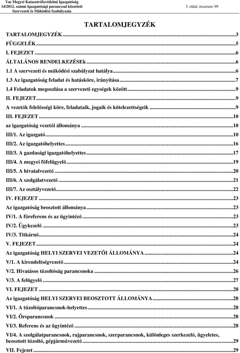 ..9 A vezetők felelősségi köre, feladataik, jogaik és kötelezettségeik...9 III. FEJEZET...10 az igazgatóság vezetői állománya...10 III/1. Az igazgató...10 III/2. Az igazgatóhelyettes...16 III/3.