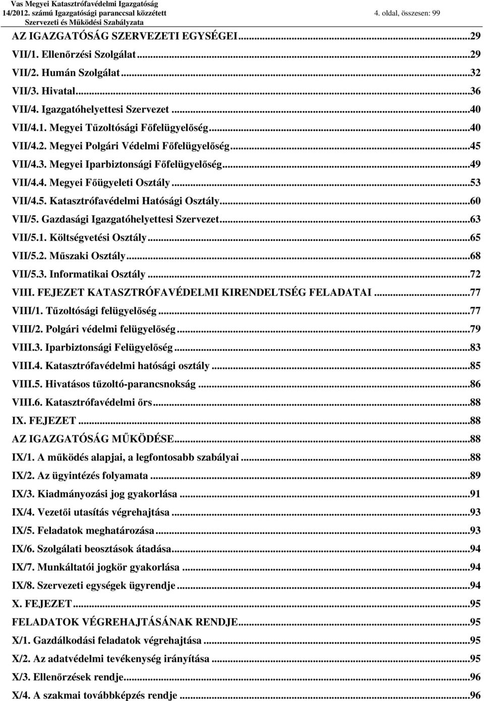 ..53 VII/4.5. Katasztrófavédelmi Hatósági Osztály...60 VII/5. Gazdasági Igazgatóhelyettesi Szervezet...63 VII/5.1. Költségvetési Osztály...65 VII/5.2. Műszaki Osztály...68 VII/5.3. Informatikai Osztály.