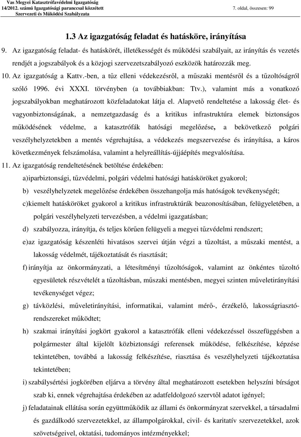 Az igazgatóság a Kattv.-ben, a tűz elleni védekezésről, a műszaki mentésről és a tűzoltóságról szóló 1996. évi XXXI. törvényben (a továbbiakban: Ttv.