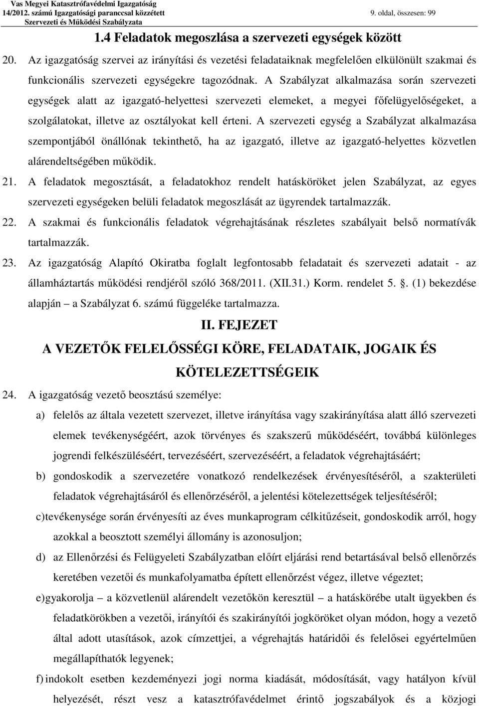 A Szabályzat alkalmazása során szervezeti egységek alatt az igazgató-helyettesi szervezeti elemeket, a megyei főfelügyelőségeket, a szolgálatokat, illetve az osztályokat kell érteni.