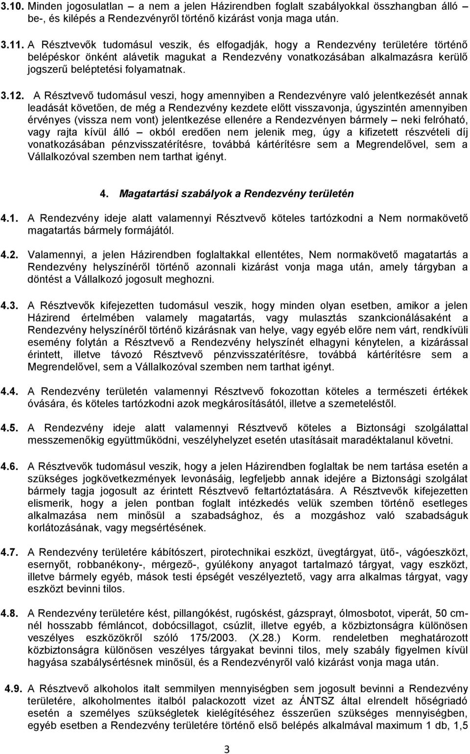 3.12. A Résztvevő tudomásul veszi, hogy amennyiben a Rendezvényre való jelentkezését annak leadását követően, de még a Rendezvény kezdete előtt visszavonja, úgyszintén amennyiben érvényes (vissza nem