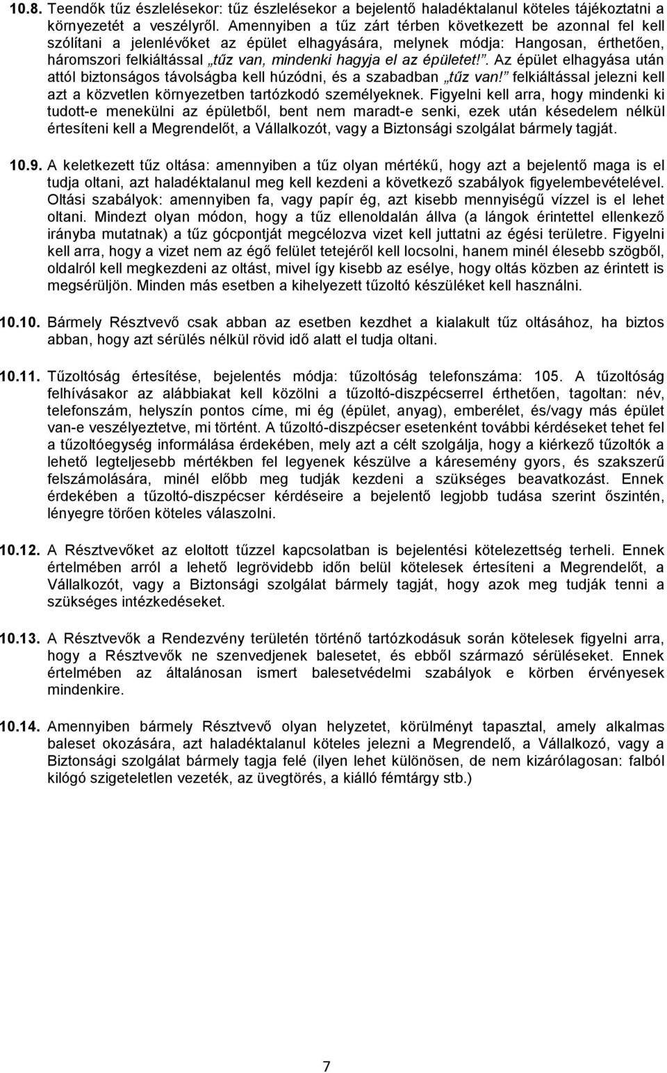 az épületet!. Az épület elhagyása után attól biztonságos távolságba kell húzódni, és a szabadban tűz van! felkiáltással jelezni kell azt a közvetlen környezetben tartózkodó személyeknek.