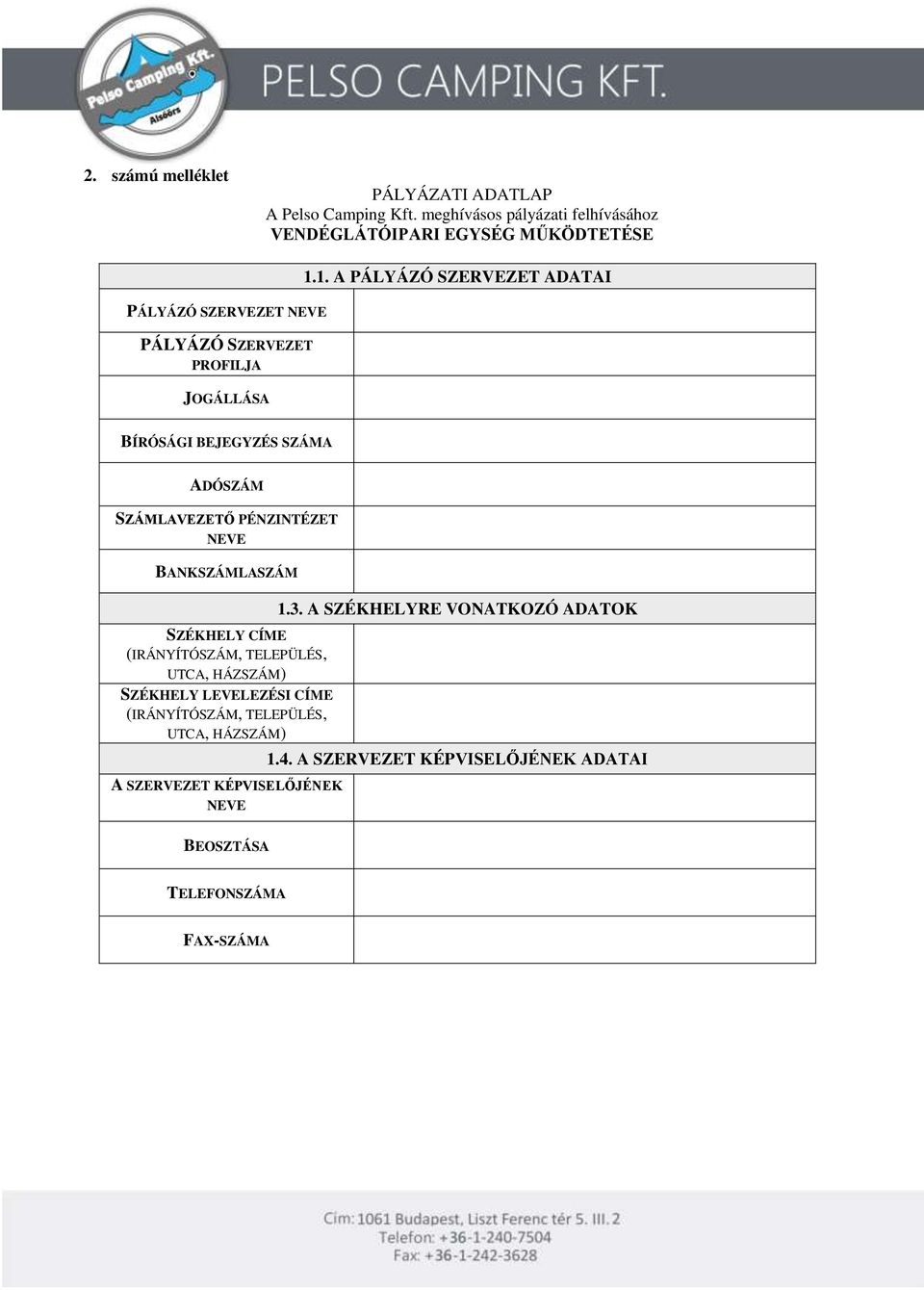 1. A PÁLYÁZÓ SZERVEZET ADATAI BÍRÓSÁGI BEJEGYZÉS SZÁMA ADÓSZÁM SZÁMLAVEZETŐ PÉNZINTÉZET NEVE BANKSZÁMLASZÁM SZÉKHELY CÍME (IRÁNYÍTÓSZÁM,