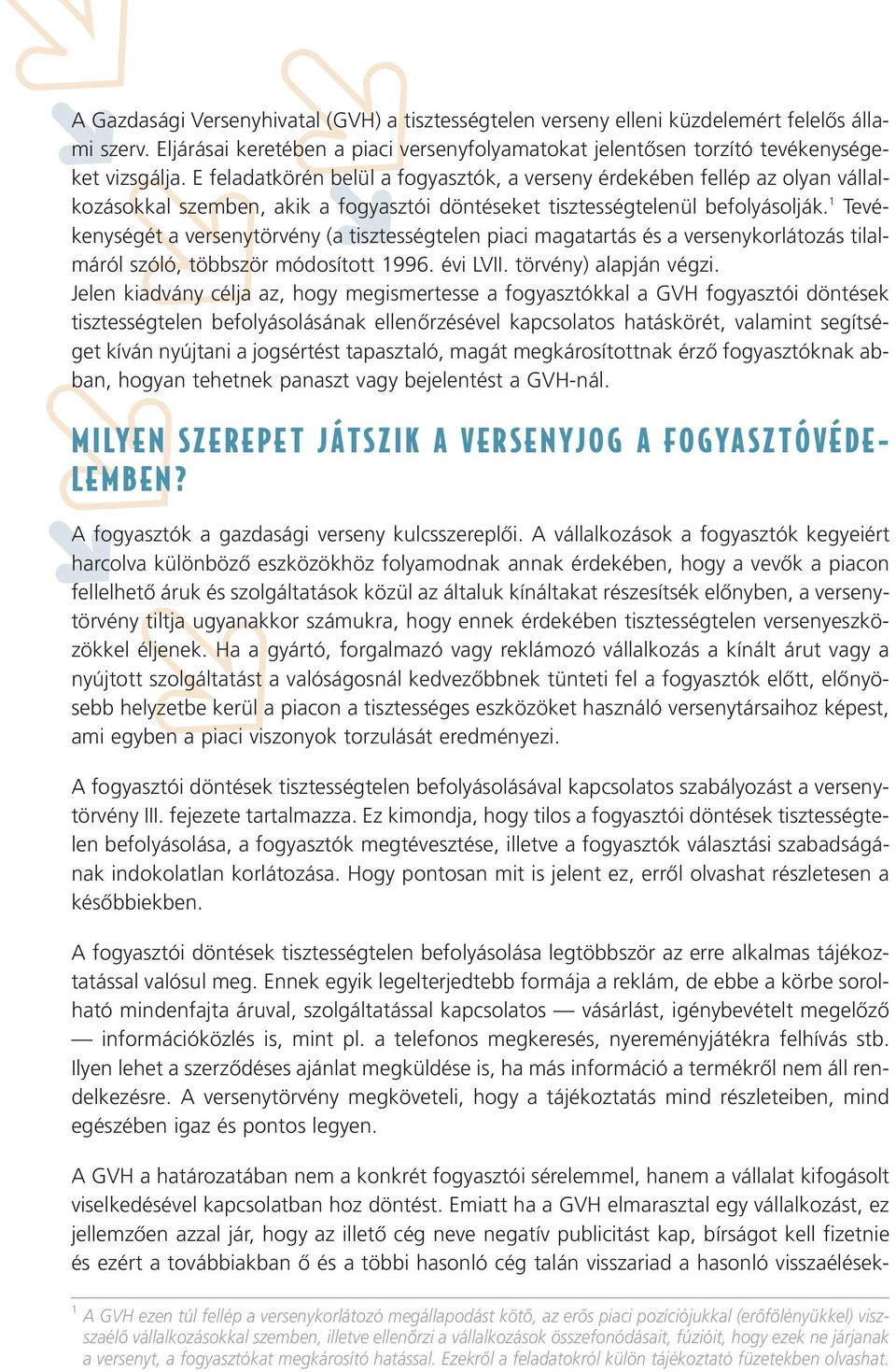 1 Tevékenységét a versenytörvény (a tisztességtelen piaci magatartás és a versenykorlátozás tilalmáról szóló, többször módosított 1996. évi LVII. törvény) alapján végzi.