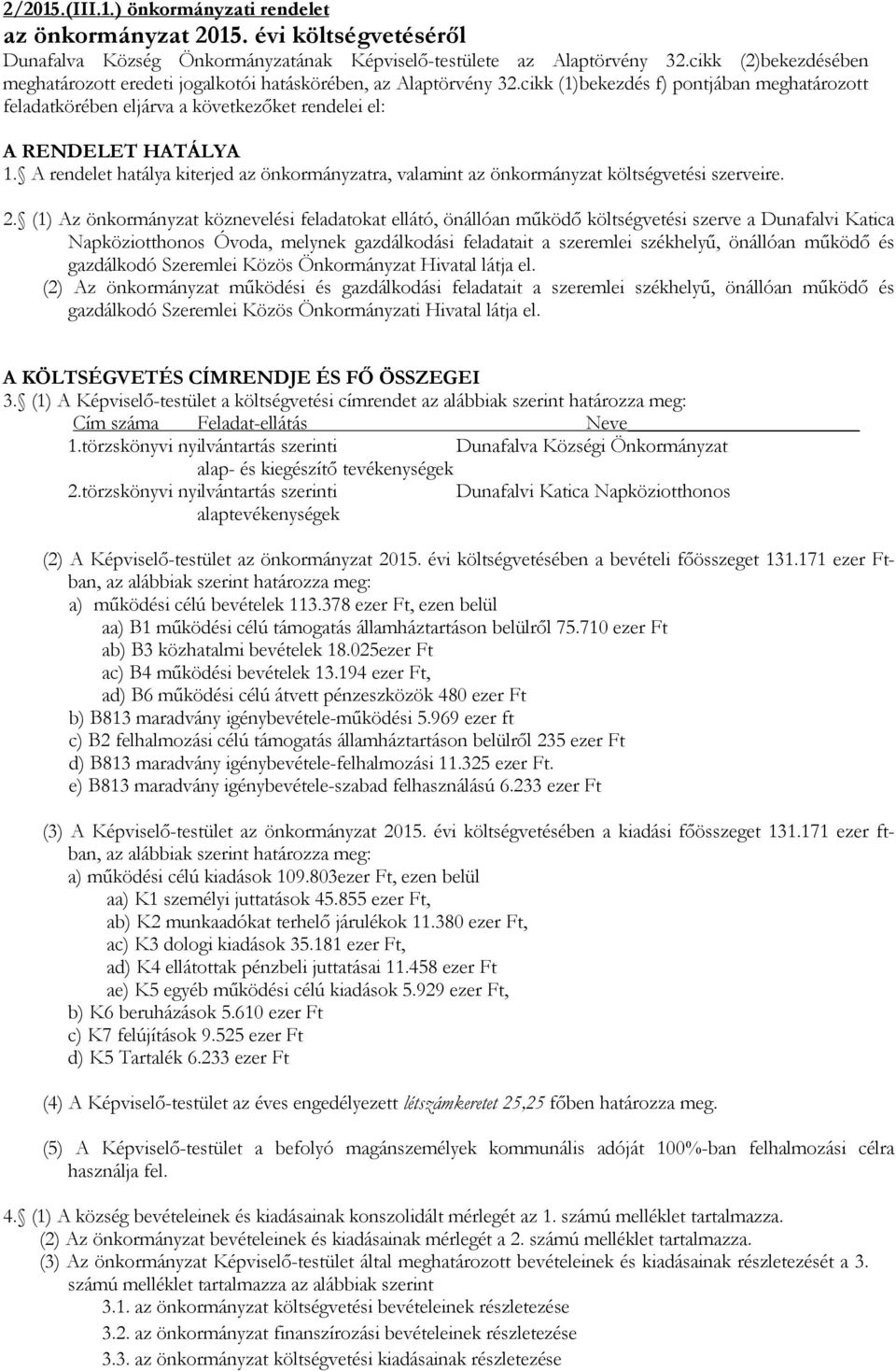 A rendelet hatálya kiterjed az önkormányzatra, valamint az önkormányzat költségvetési szerveire.