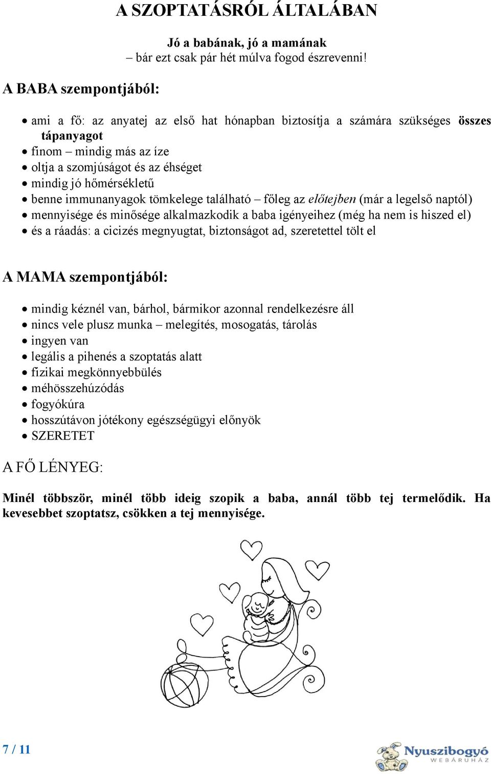 immunanyagok tömkelege található főleg az előtejben (már a legelső naptól) mennyisége és minősége alkalmazkodik a baba igényeihez (még ha nem is hiszed el) és a ráadás: a cicizés megnyugtat,