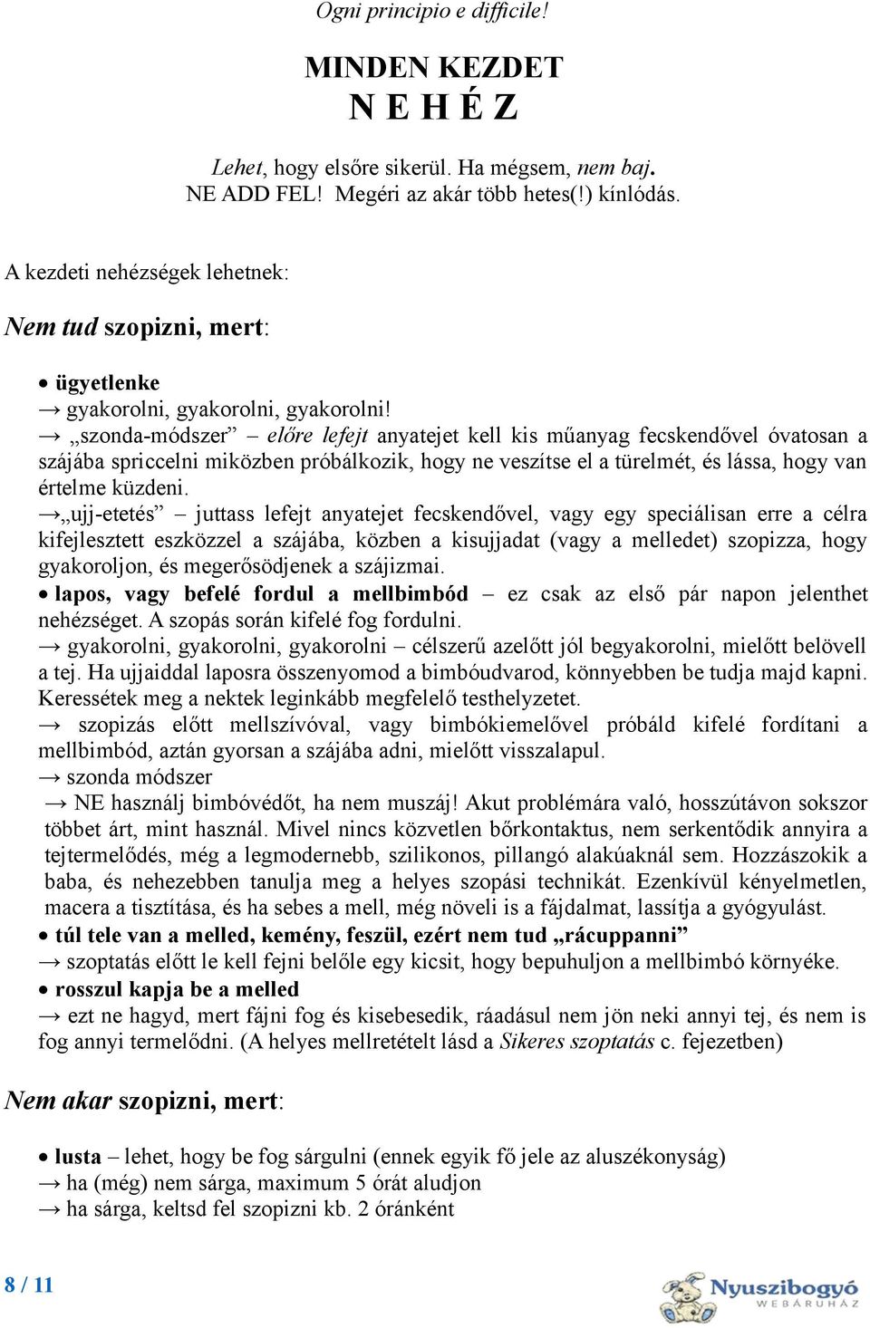 szonda-módszer előre lefejt anyatejet kell kis műanyag fecskendővel óvatosan a szájába spriccelni miközben próbálkozik, hogy ne veszítse el a türelmét, és lássa, hogy van értelme küzdeni.