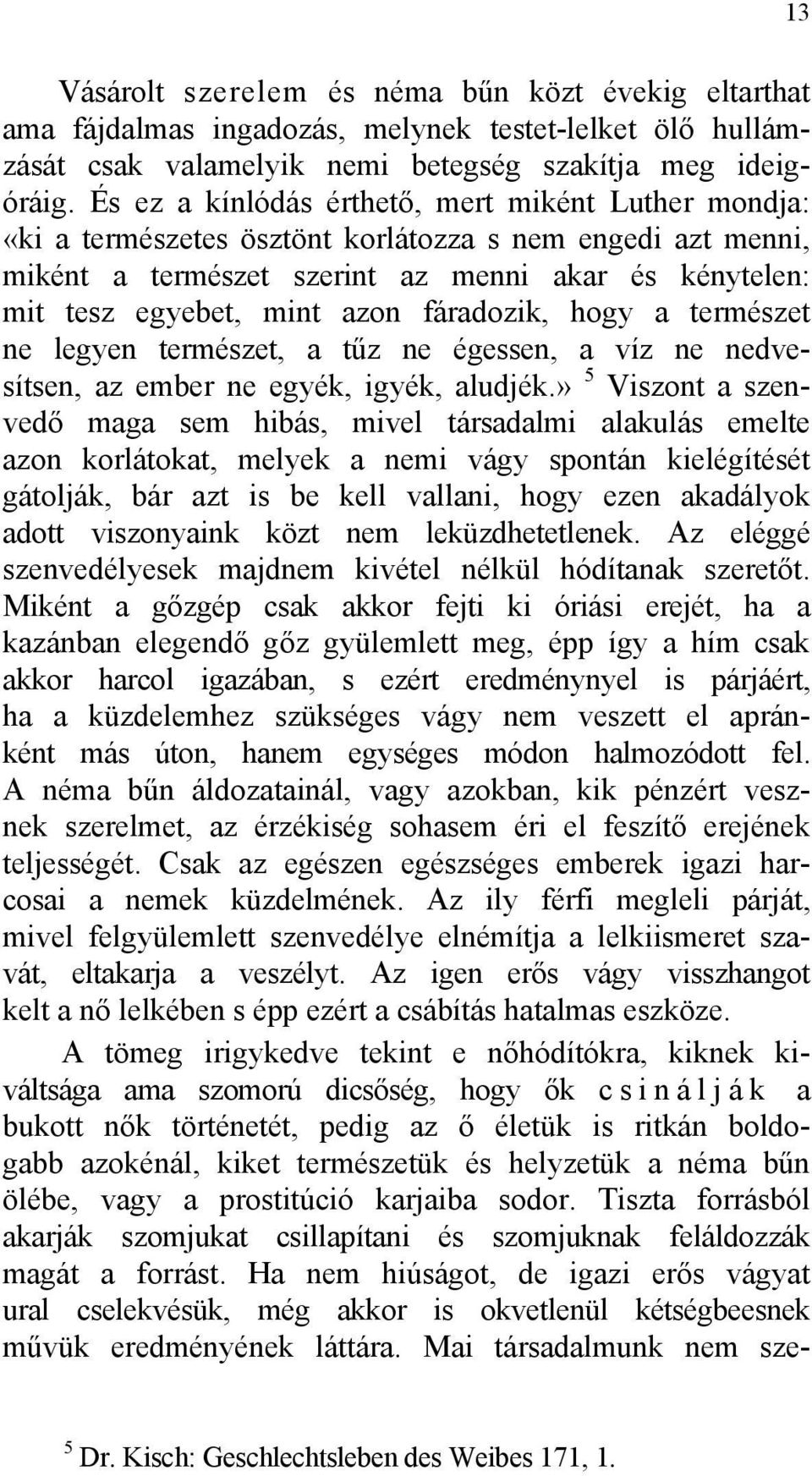 fáradozik, hogy a természet ne legyen természet, a tűz ne égessen, a víz ne nedvesítsen, az ember ne egyék, igyék, aludjék.