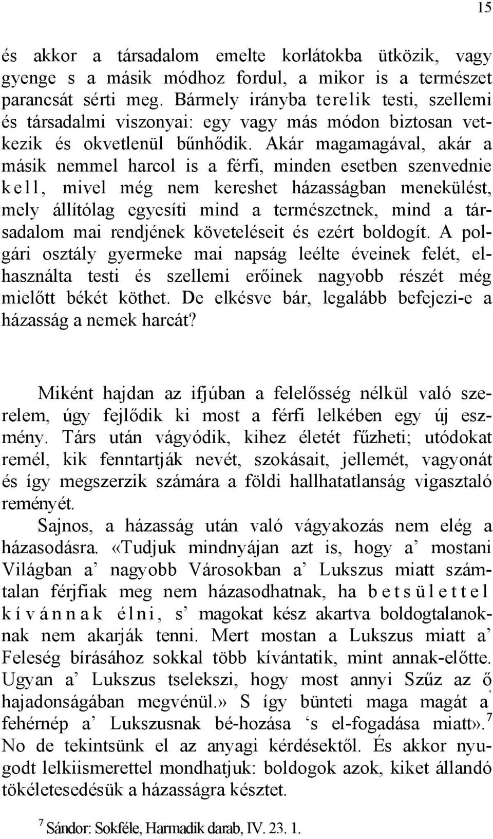 Akár magamagával, akár a másik nemmel harcol is a férfi, minden esetben szenvednie k e l l, mivel még nem kereshet házasságban menekülést, mely állítólag egyesíti mind a természetnek, mind a