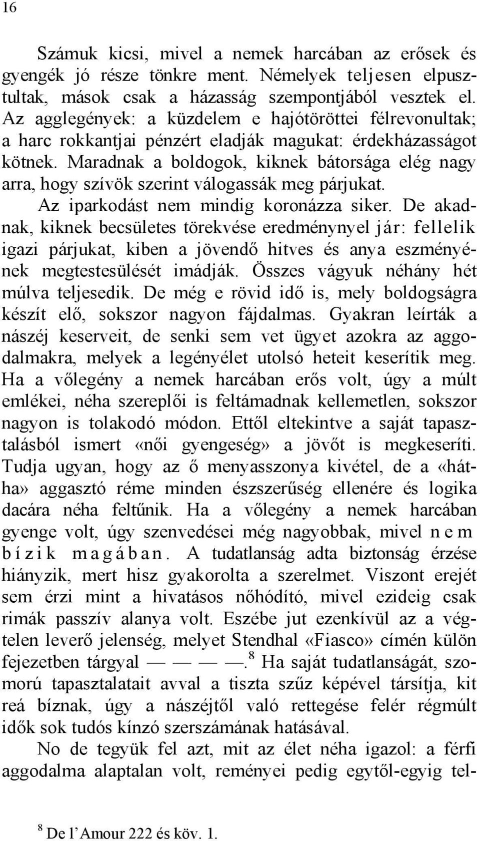 Maradnak a boldogok, kiknek bátorsága elég nagy arra, hogy szívök szerint válogassák meg párjukat. Az iparkodást nem mindig koronázza siker.