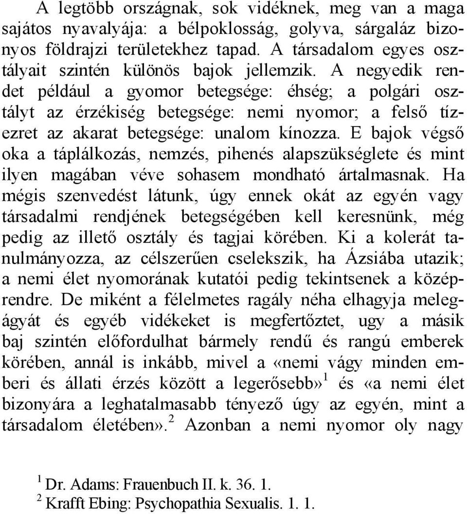 A negyedik rendet például a gyomor betegsége: éhség; a polgári osztályt az érzékiség betegsége: nemi nyomor; a felső tízezret az akarat betegsége: unalom kínozza.