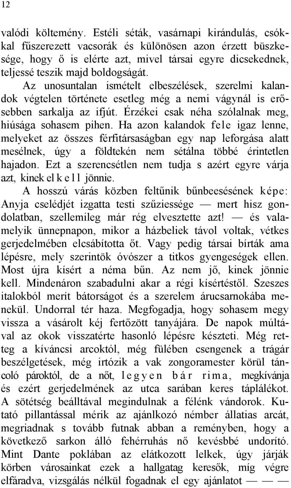 Az unosuntalan ismételt elbeszélések, szerelmi kalandok végtelen története esetleg még a nemi vágynál is erősebben sarkalja az ifjút. Érzékei csak néha szólalnak meg, hiúsága sohasem pihen.