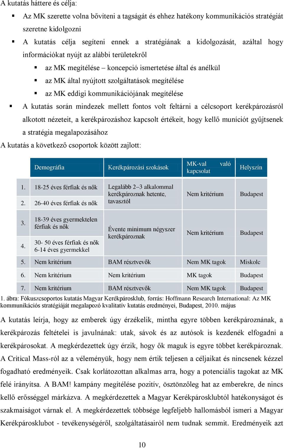 megítélése A kutatás során mindezek mellett fontos volt feltárni a célcsoport kerékpározásról alkotott nézeteit, a kerékpározáshoz kapcsolt értékeit, hogy kellő muníciót gyűjtsenek a stratégia