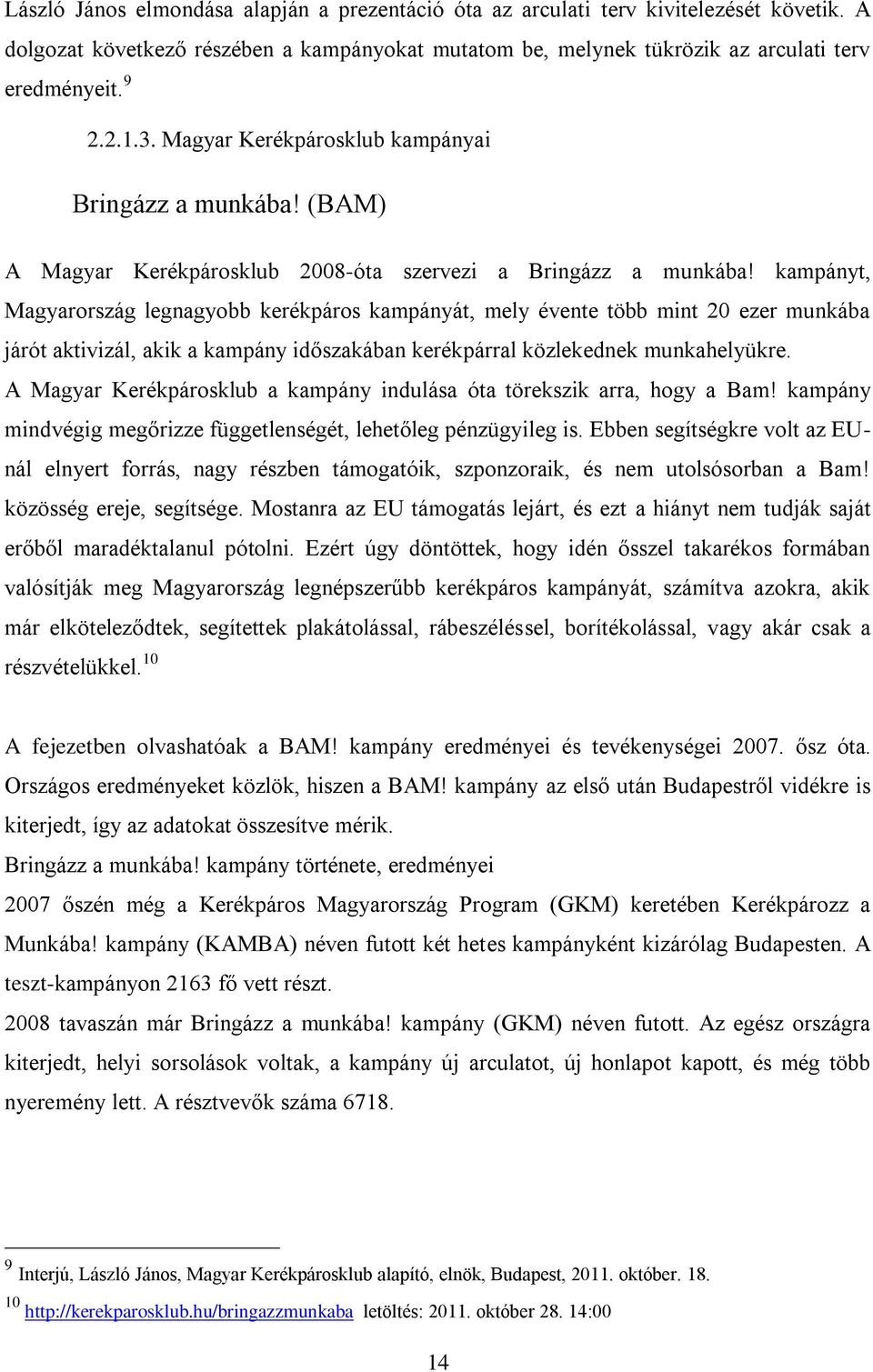 kampányt, Magyarország legnagyobb kerékpáros kampányát, mely évente több mint 20 ezer munkába járót aktivizál, akik a kampány időszakában kerékpárral közlekednek munkahelyükre.