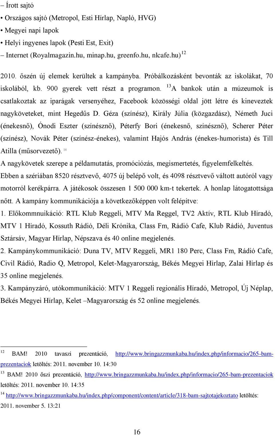 13 A bankok után a múzeumok is csatlakoztak az iparágak versenyéhez, Facebook közösségi oldal jött létre és kineveztek nagyköveteket, mint Hegedűs D.