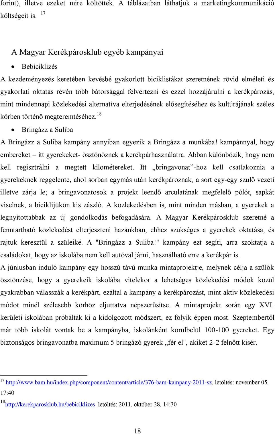 és ezzel hozzájárulni a kerékpározás, mint mindennapi közlekedési alternatíva elterjedésének elősegítéséhez és kultúrájának széles körben történő megteremtéséhez.