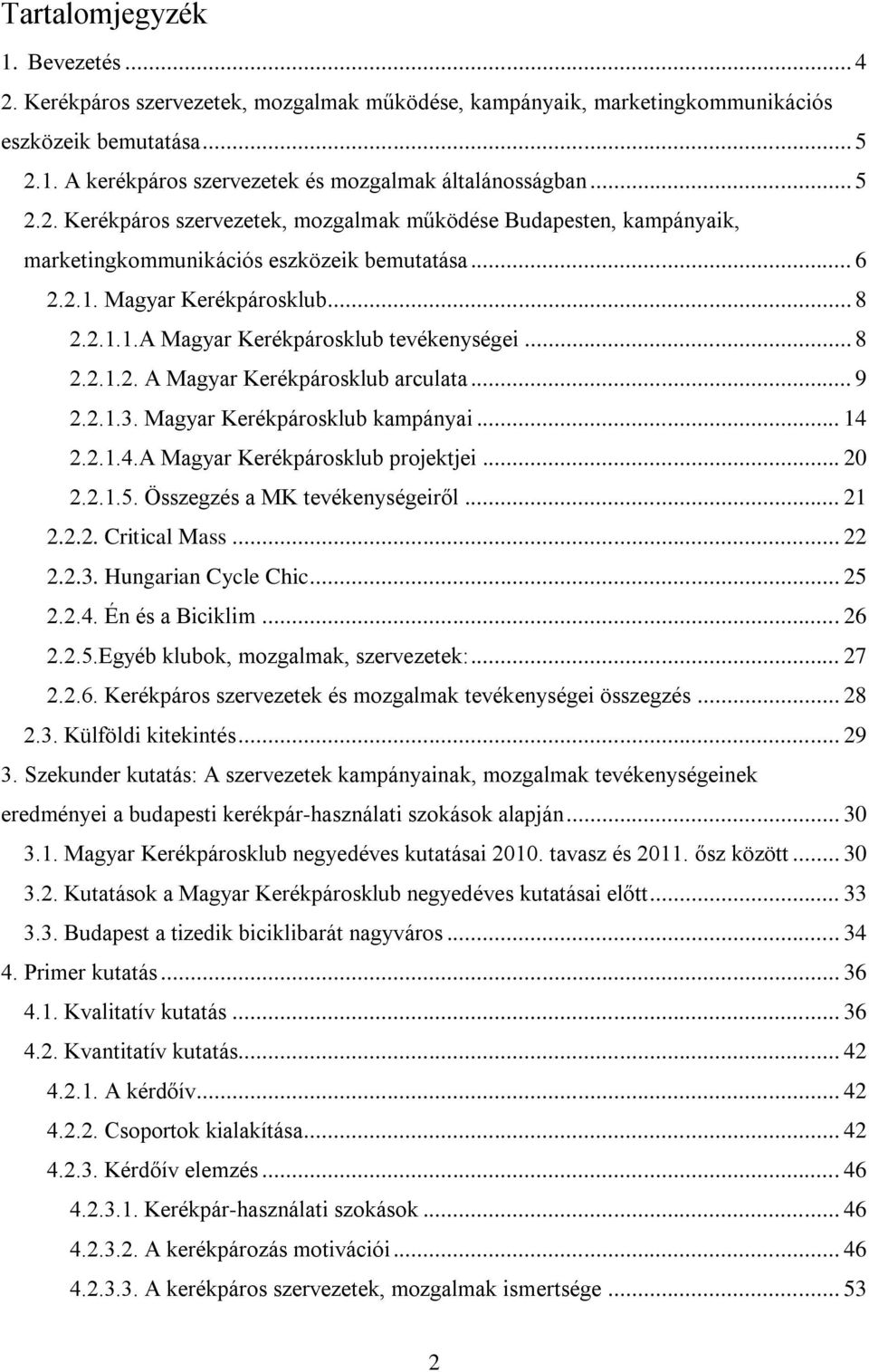 .. 8 2.2.1.2. A Magyar Kerékpárosklub arculata... 9 2.2.1.3. Magyar Kerékpárosklub kampányai... 14 2.2.1.4.A Magyar Kerékpárosklub projektjei... 20 2.2.1.5. Összegzés a MK tevékenységeiről... 21 2.2.2. Critical Mass.