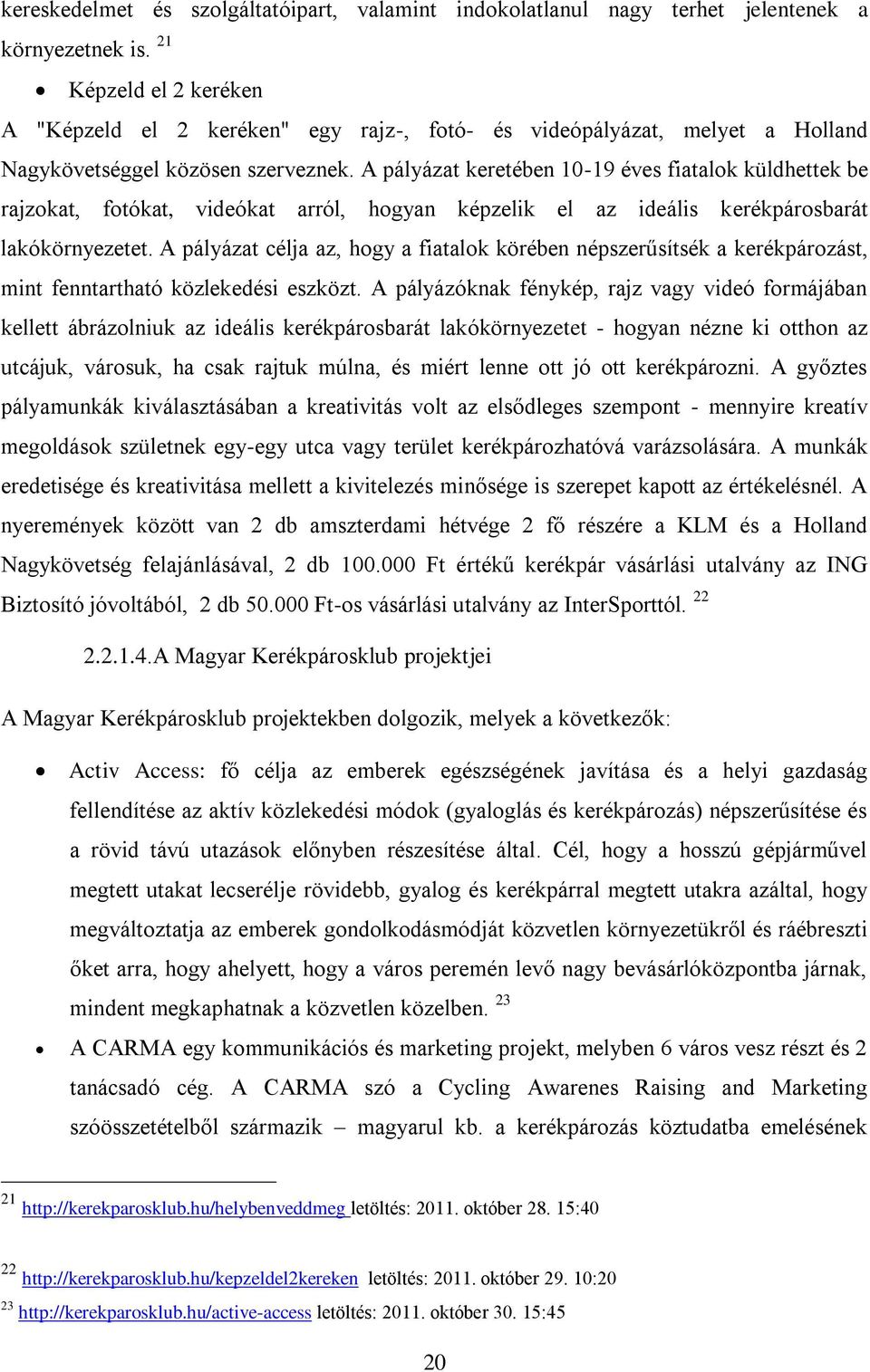 A pályázat keretében 10-19 éves fiatalok küldhettek be rajzokat, fotókat, videókat arról, hogyan képzelik el az ideális kerékpárosbarát lakókörnyezetet.